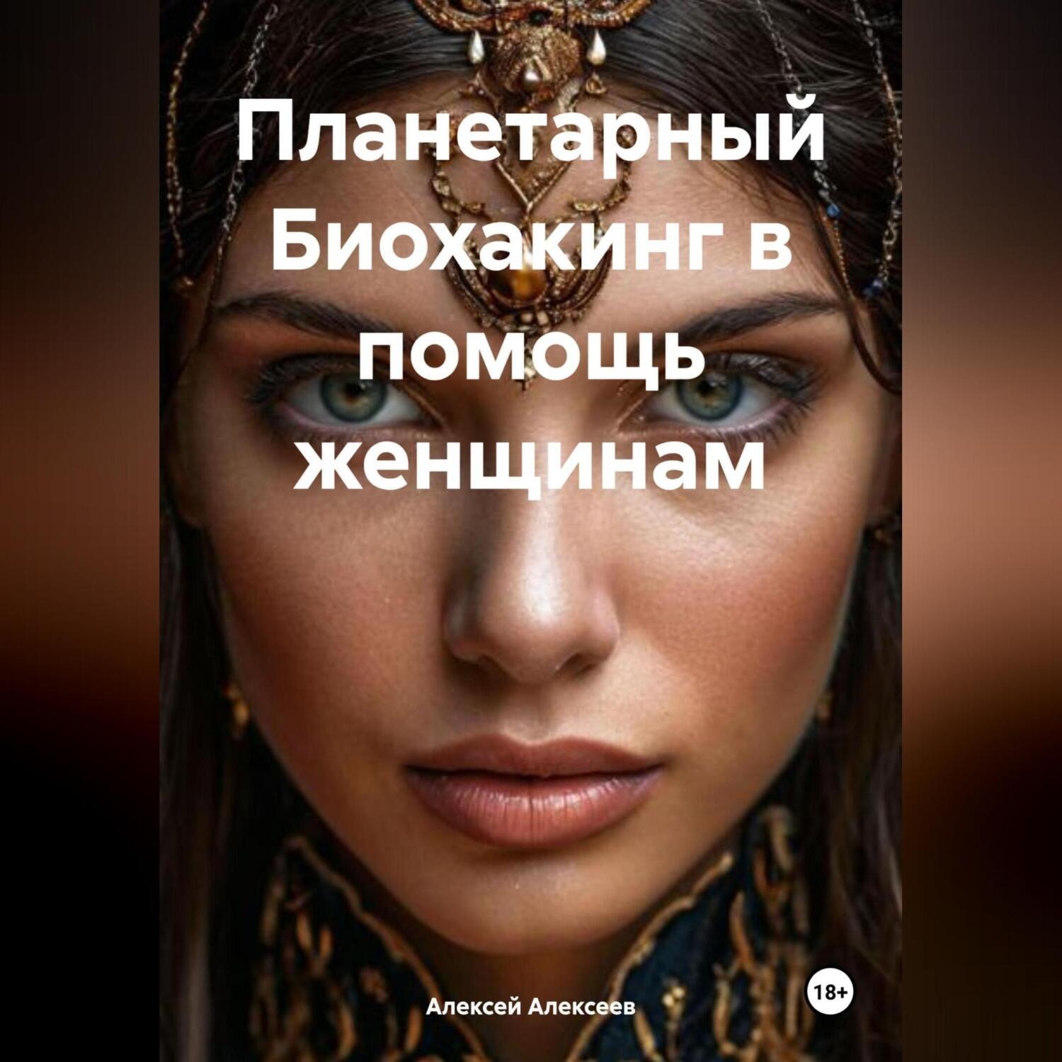 Обложка книги «Планетарный БИОХАКИНГ в помощь женщинам.»