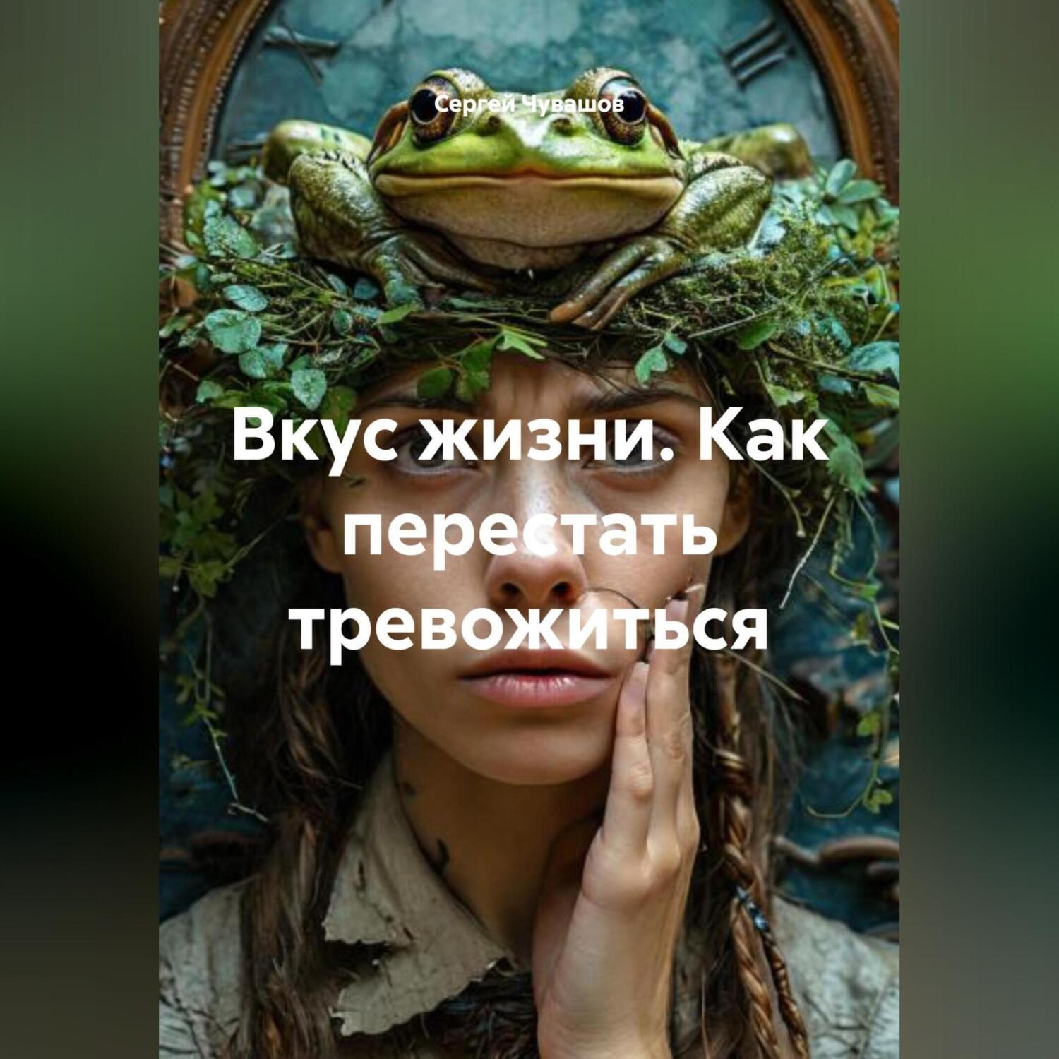 Обложка книги «Вкус жизни. Как перестать тревожиться.»