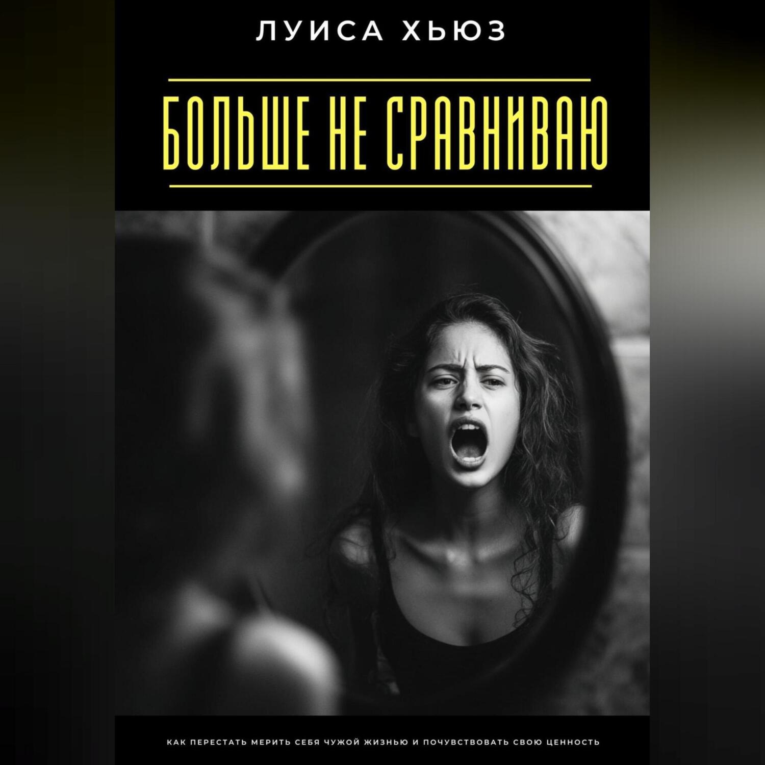 Обложка книги «Больше не сравниваю. Как перестать мерить себя чужой жизнью и почувствовать свою ценность»
