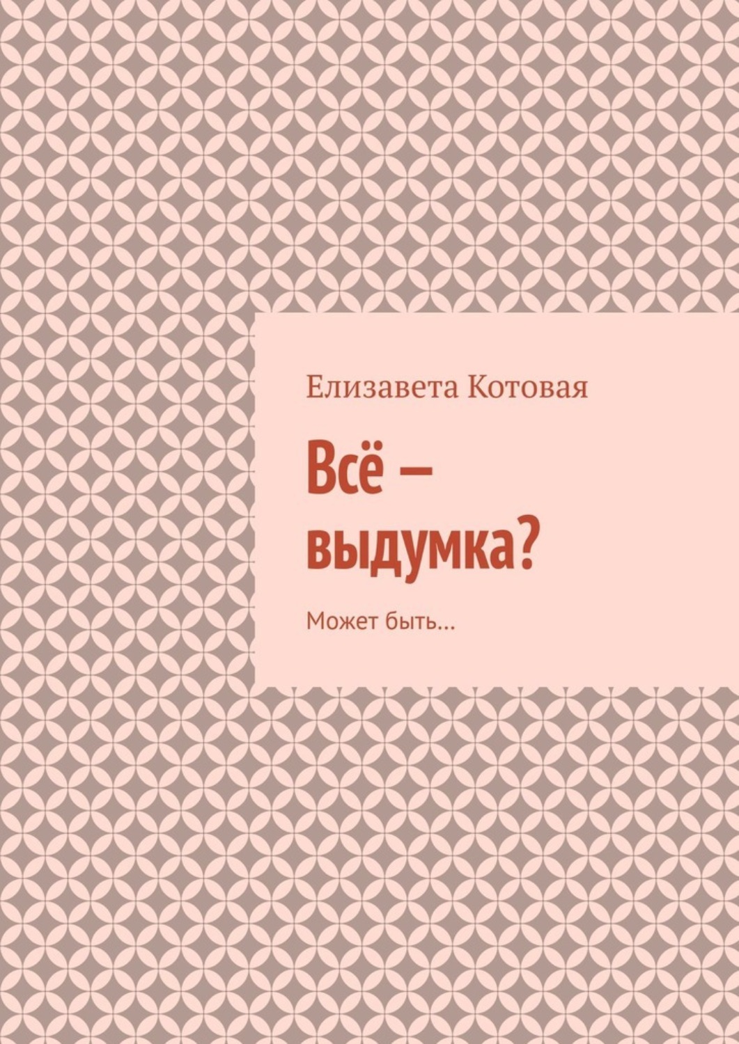 Обложка книги «Всё – выдумка? Может быть…»