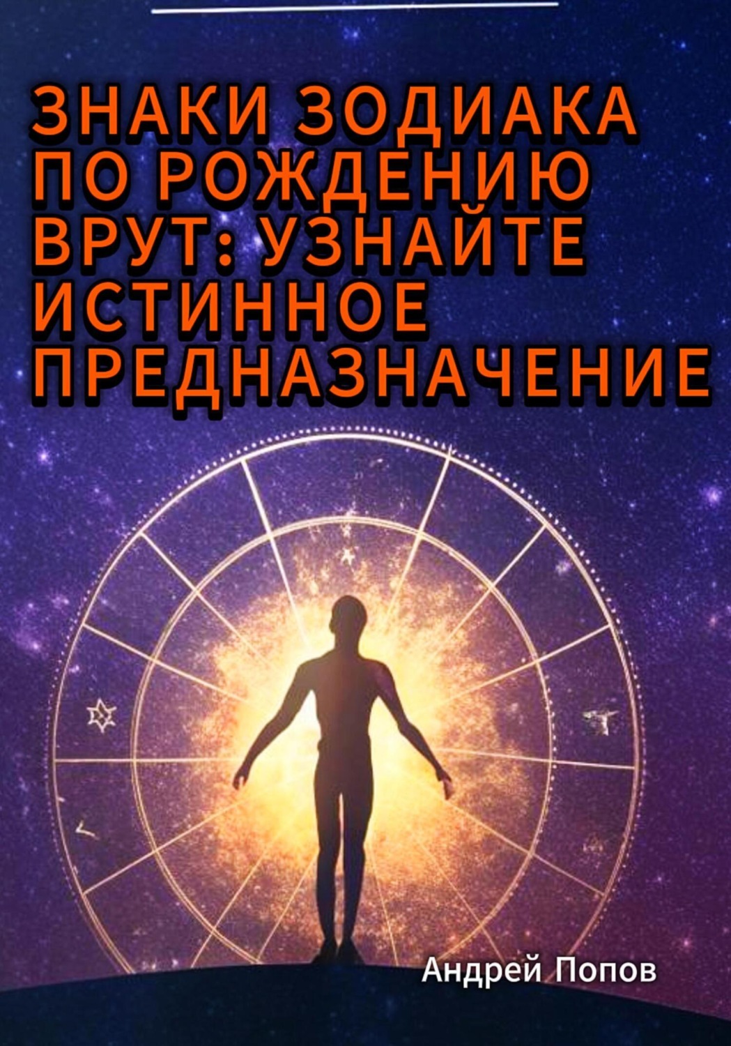 Обложка книги «Знаки зодиака по рождению врут: узнайте истинное предназначение»