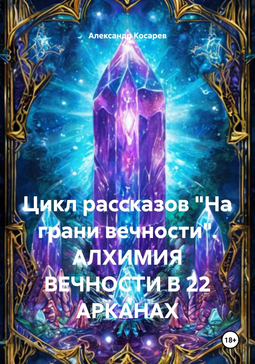 Обложка книги «Цикл рассказов «На грани вечности». АЛХИМИЯ ВЕЧНОСТИ В 22 АРКАНАХ»