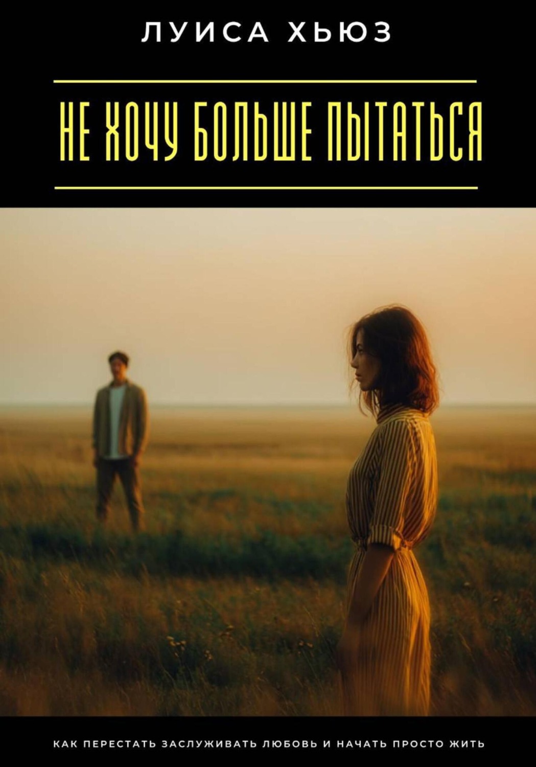 Обложка книги «Не хочу больше пытаться. Как перестать заслуживать любовь и начать просто жить»