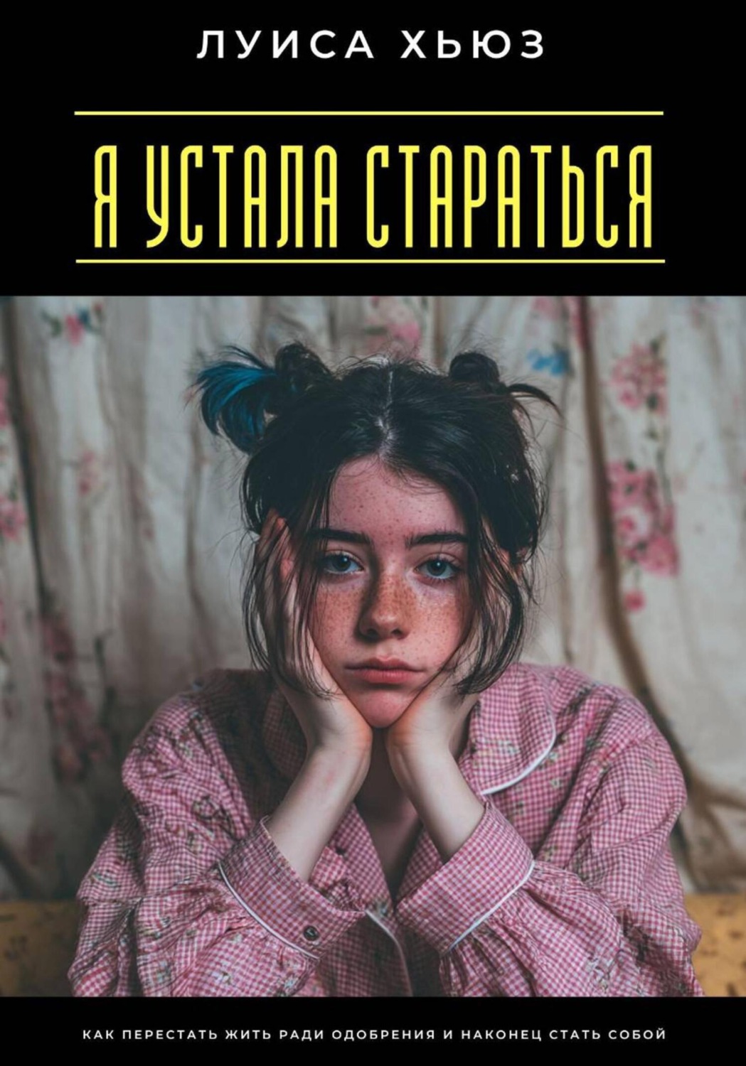 Обложка книги «Я устала стараться. Как перестать жить ради одобрения и наконец стать собой»