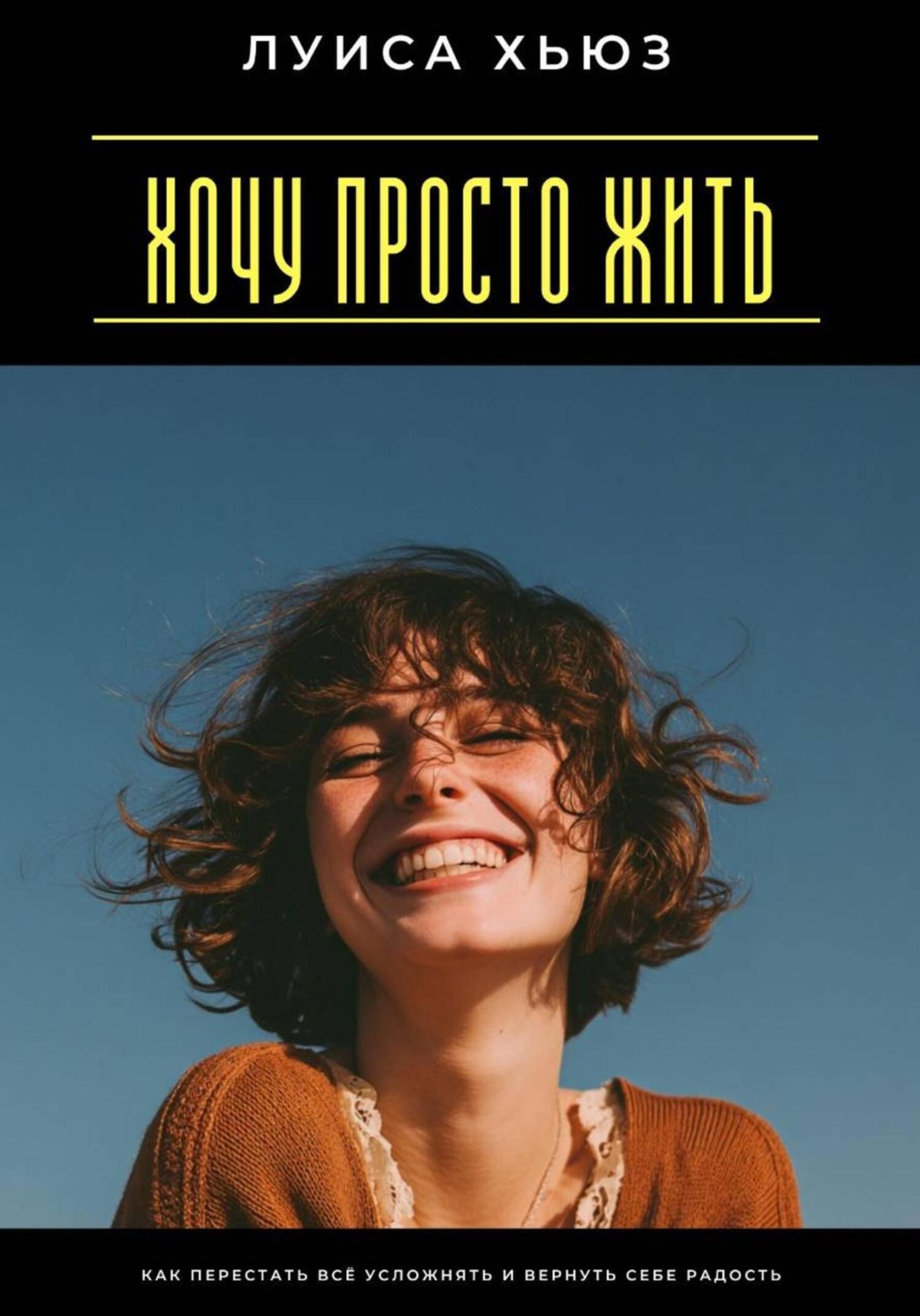 Обложка книги «Хочу просто жить. Как перестать всё усложнять и вернуть себе радость»