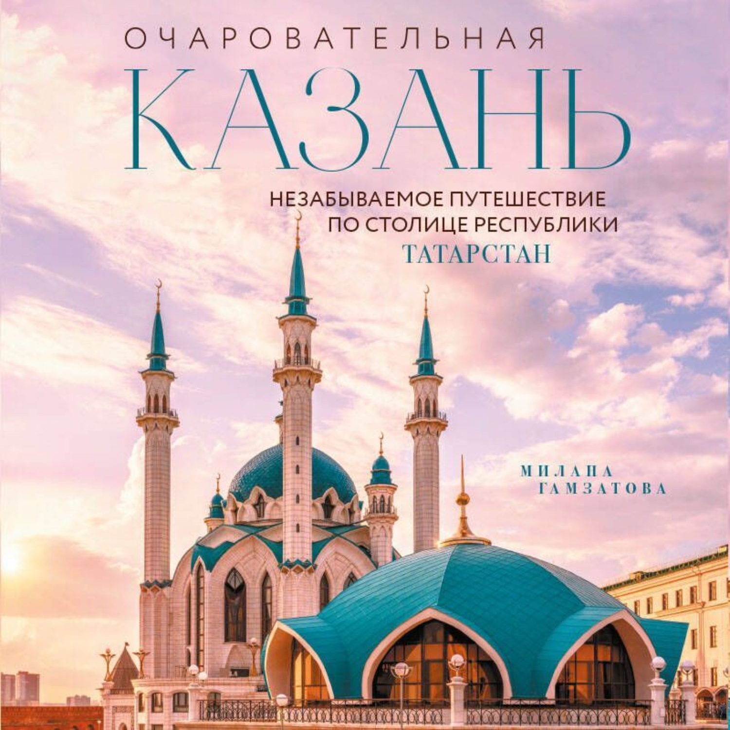 Обложка книги «Очаровательная Казань. Незабываемое путешествие по столице Республики Татарстан»