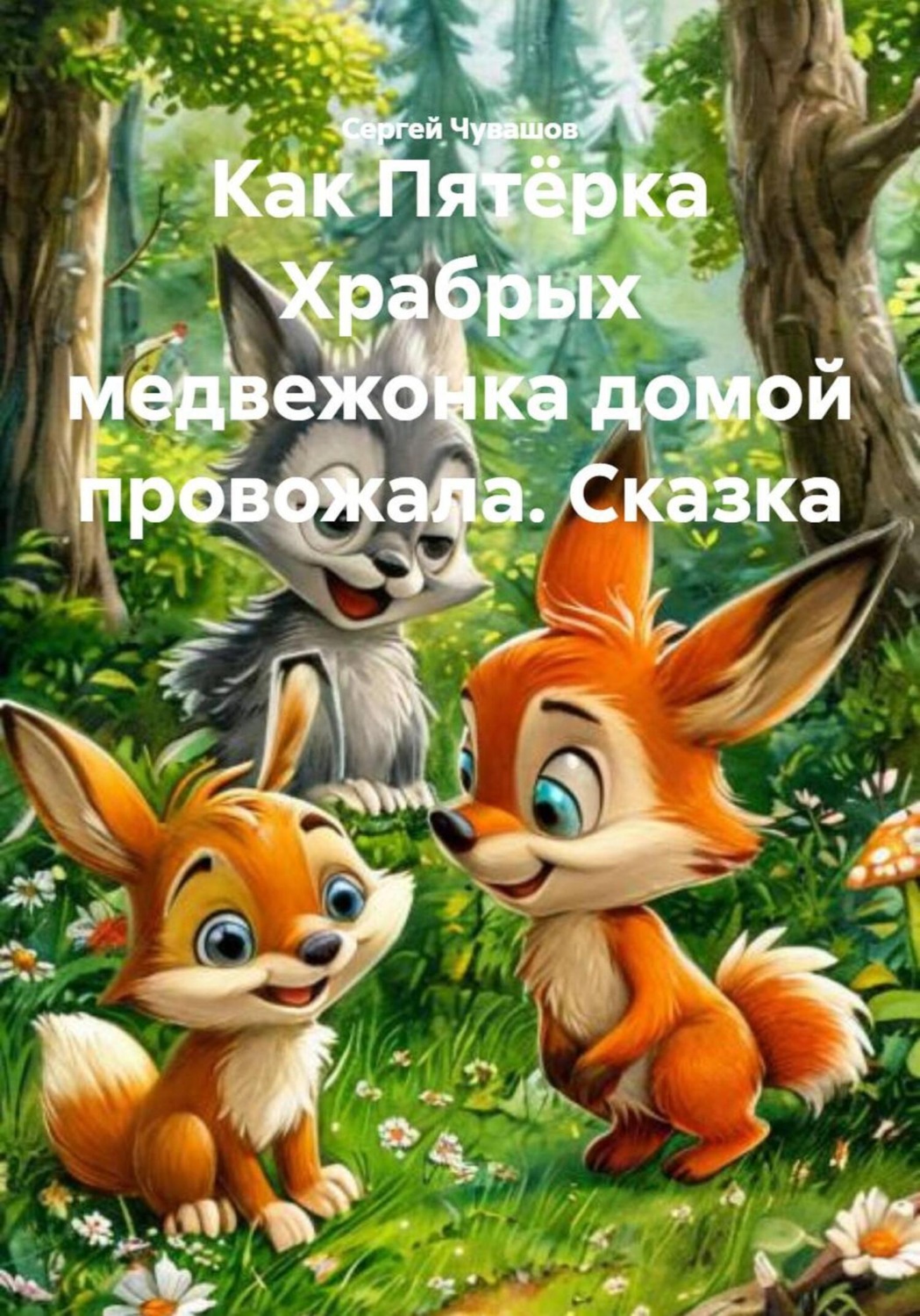 Обложка книги «Как Пятёрка Храбрых медвежонка домой провожала. Сказка»