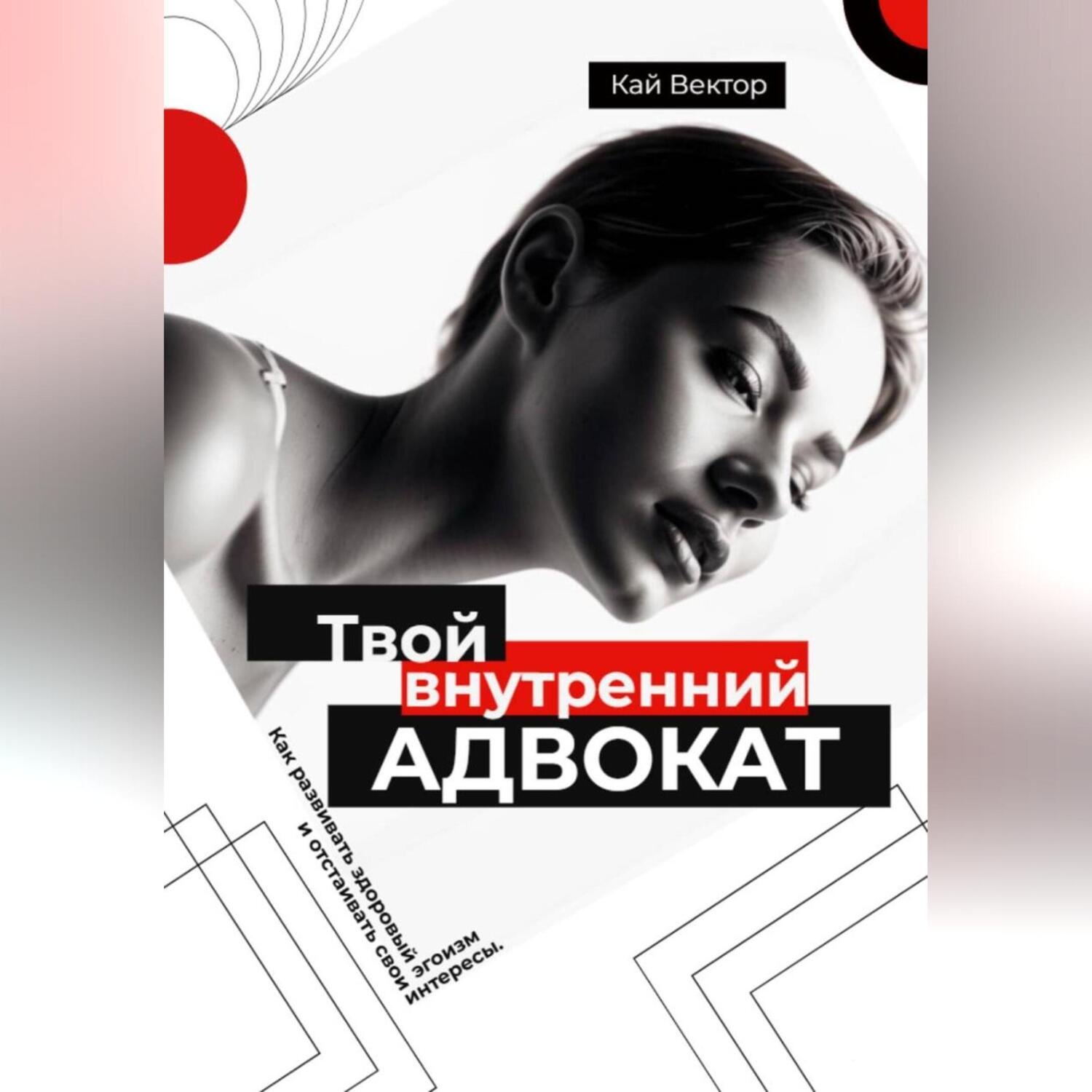 Обложка книги «Твой внутренний адвокат. Как развивать здоровый эгоизм и отстаивать свои интересы.»
