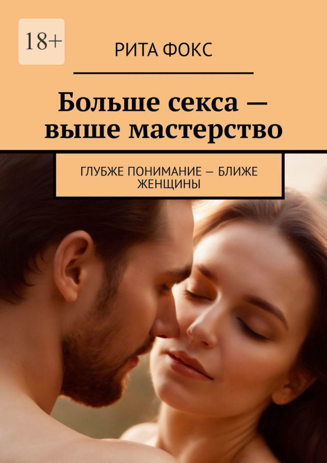 Обложка книги «Больше секса – выше мастерство. Глубже понимание – ближе женщины»