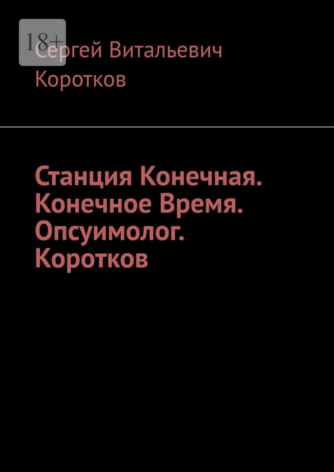 Обложка книги «Станция Конечная. Конечное Время. Опсуимолог. Коротков.»