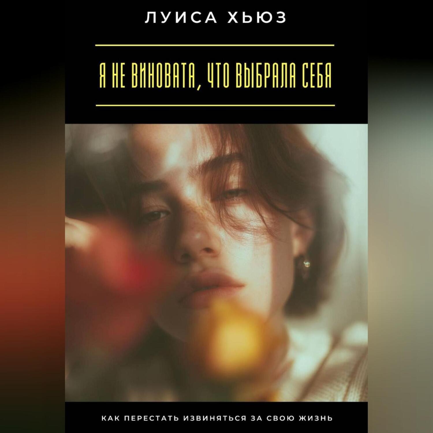 Обложка книги «Я не виновата, что выбрала себя. Как перестать извиняться за свою жизнь»