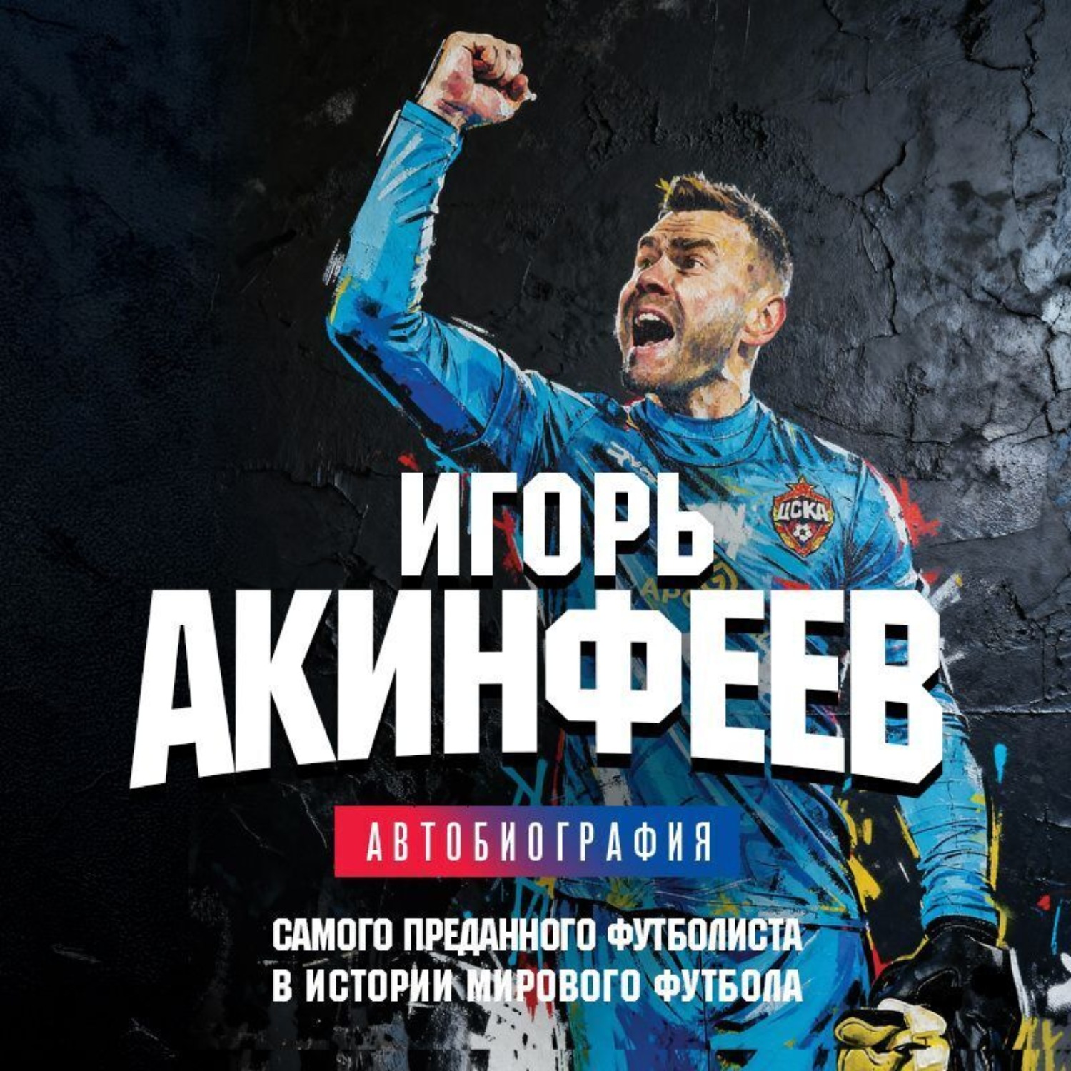 Обложка книги «Игорь Акинфеев. Автобиография самого преданного футболиста в истории мирового футбола»