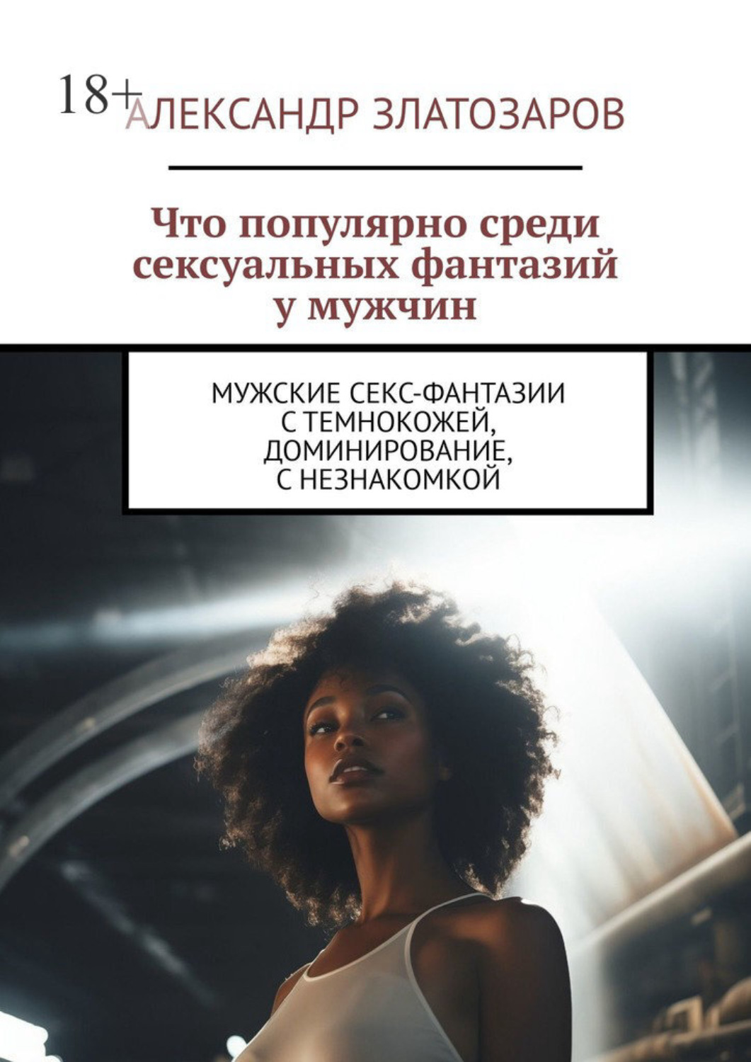 Обложка книги «Что популярно среди сексуальных фантазий у мужчин. Мужские секс-фантазии с темнокожей, доминирование, с незнакомкой»