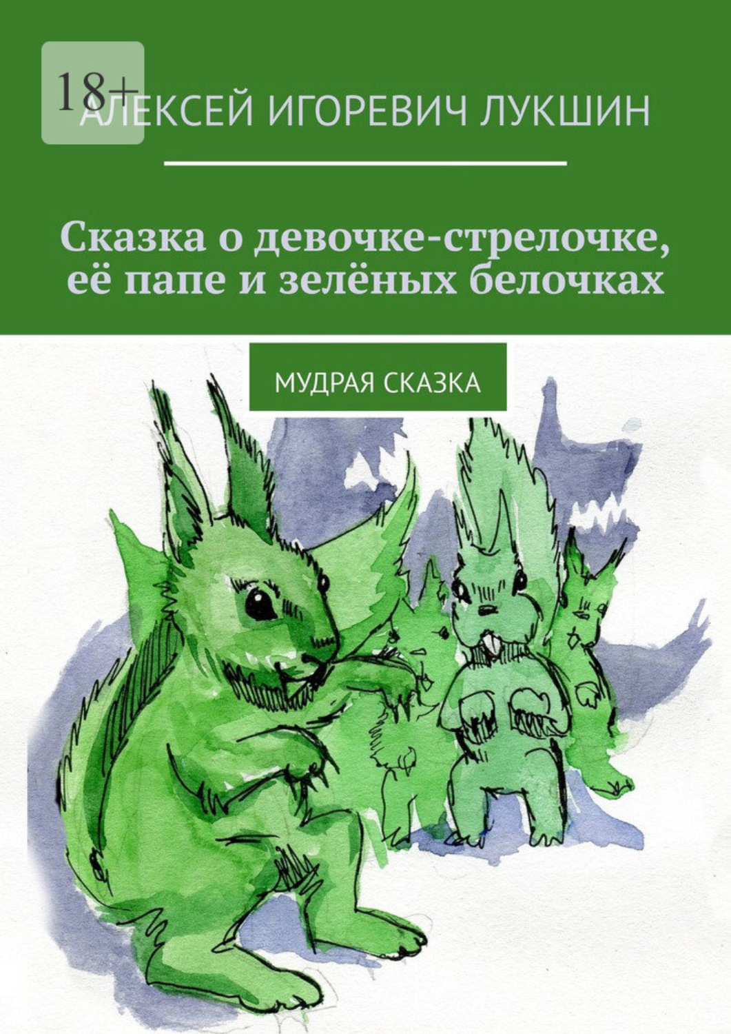 Обложка книги «Сказка о девочке-стрелочке, её папе и зелёных белочках. Мудрая сказка»