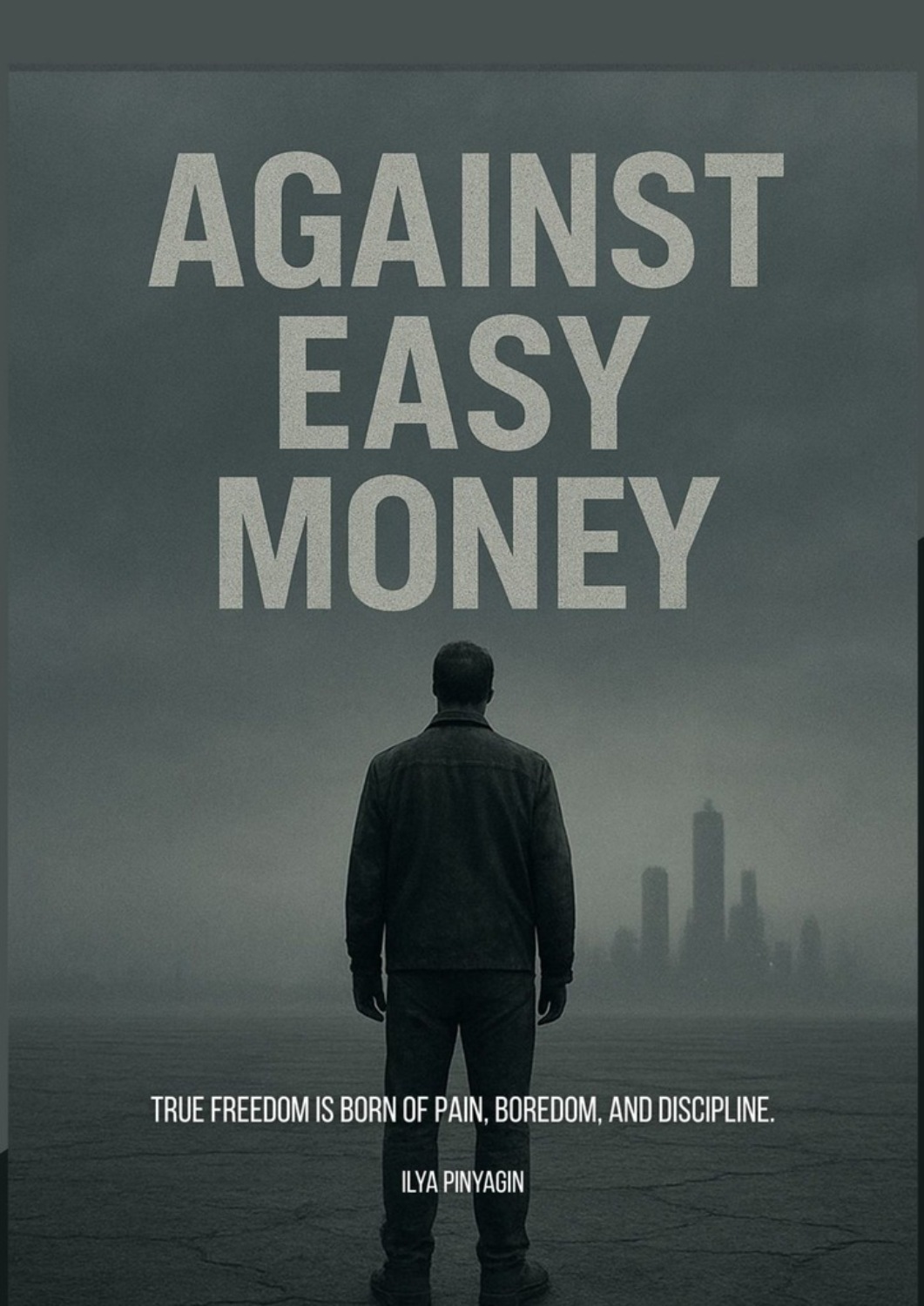 Обложка книги «Against easy money. True freedom is born of pain, boredom, and discipline»