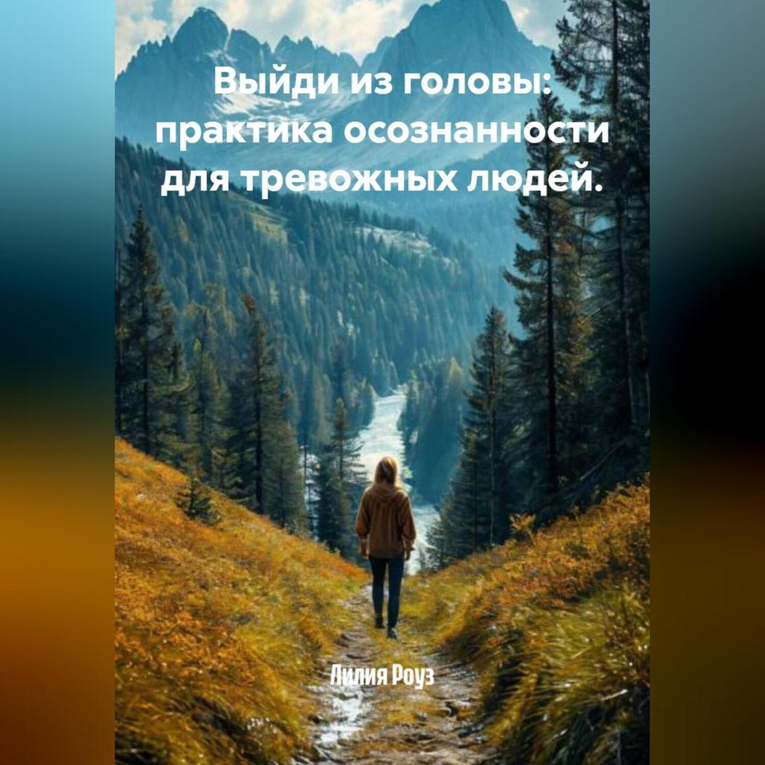 Обложка книги «Выйди из головы: практика осознанности для тревожных людей.»