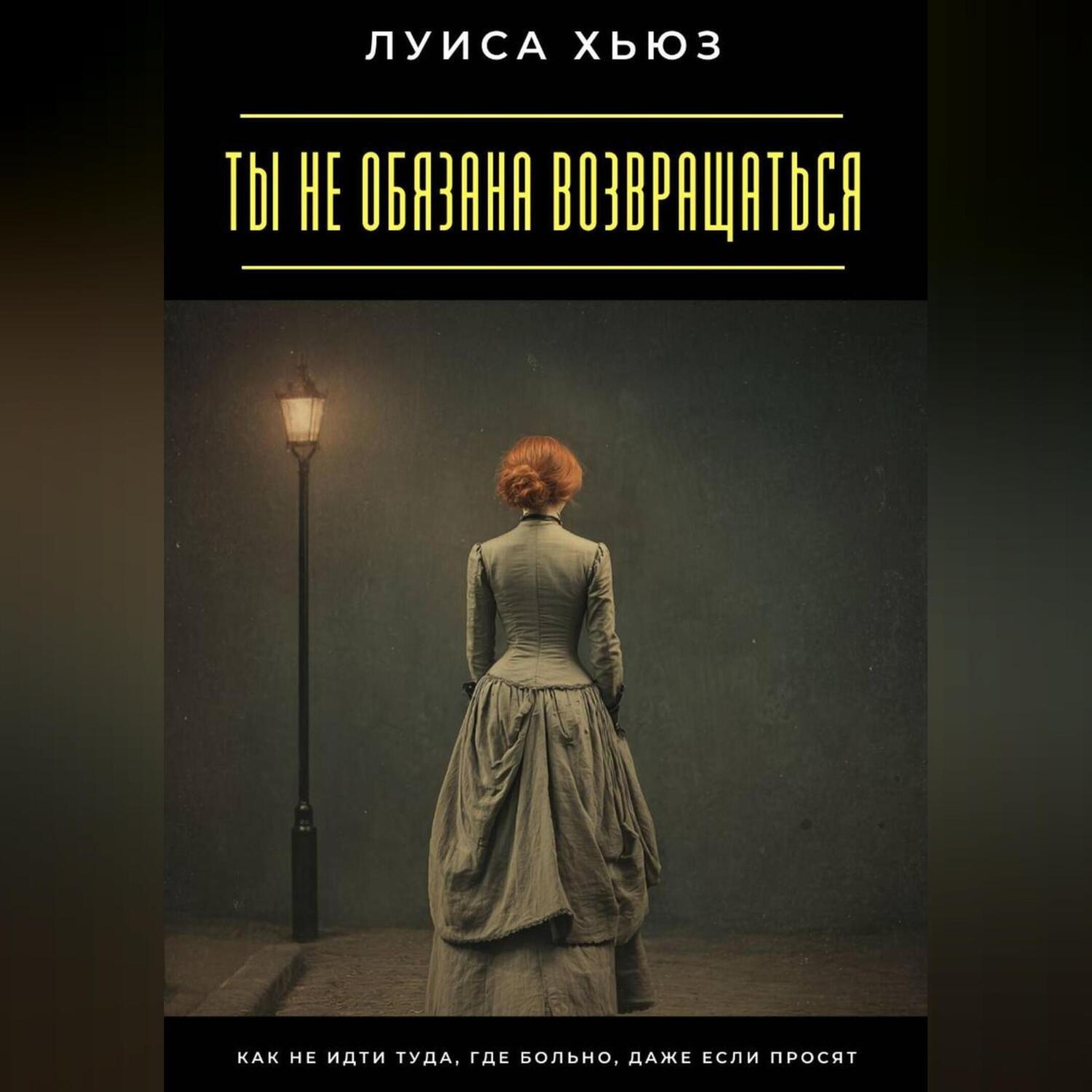 Обложка книги «Ты не обязана возвращаться. Как не идти туда, где больно, даже если просят»