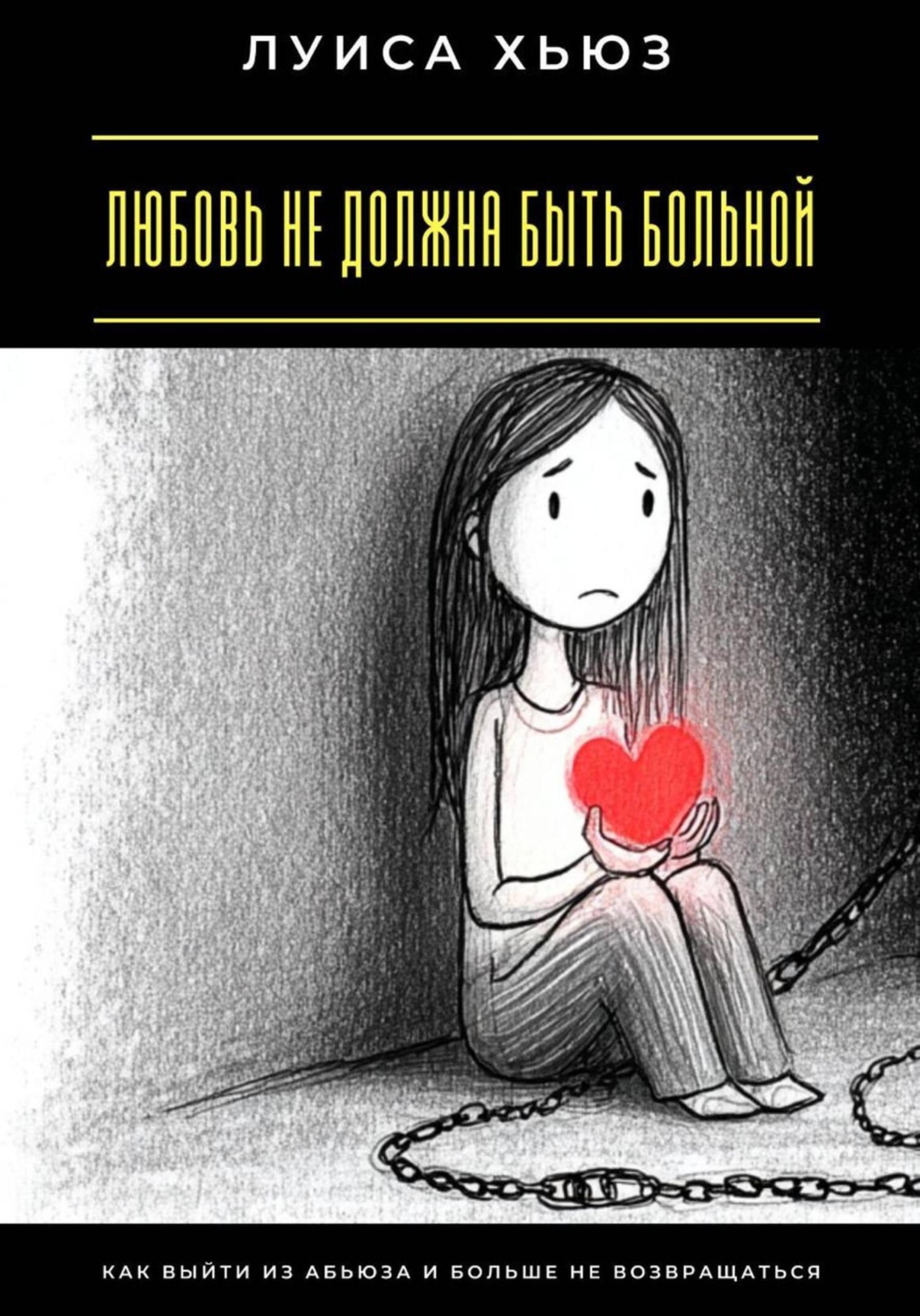 Обложка книги «Любовь не должна быть больной. Как выйти из абьюза и больше не возвращаться»