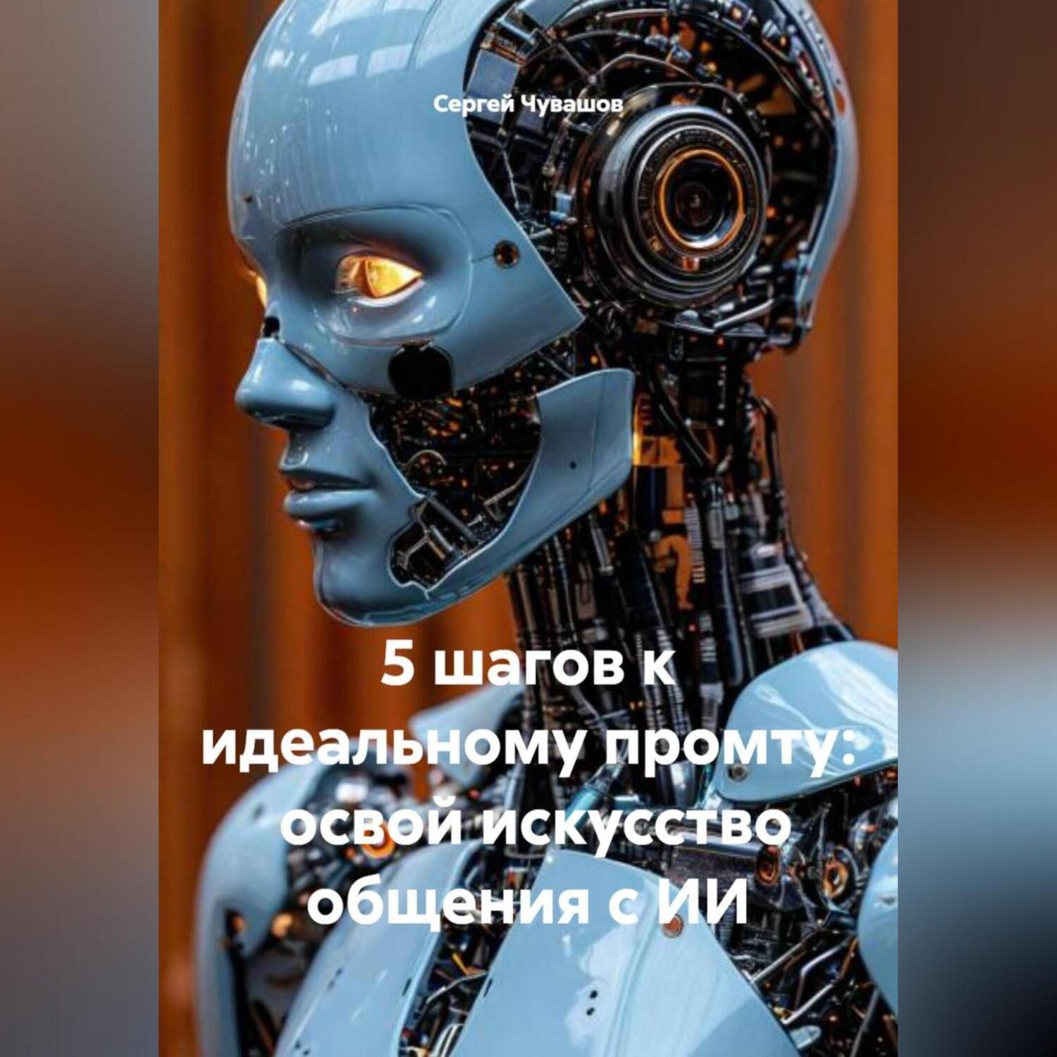 Обложка книги «5 шагов к идеальному промту: освой искусство общения с ИИ.»
