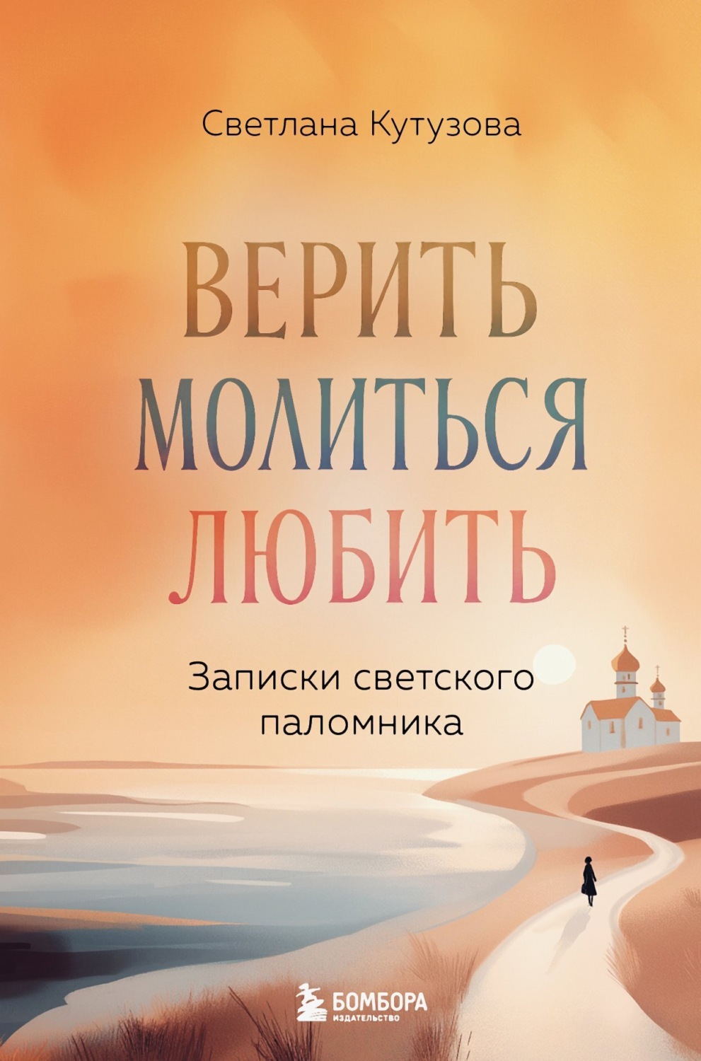 Обложка книги «Верить, молиться, любить. Записки светского паломника»
