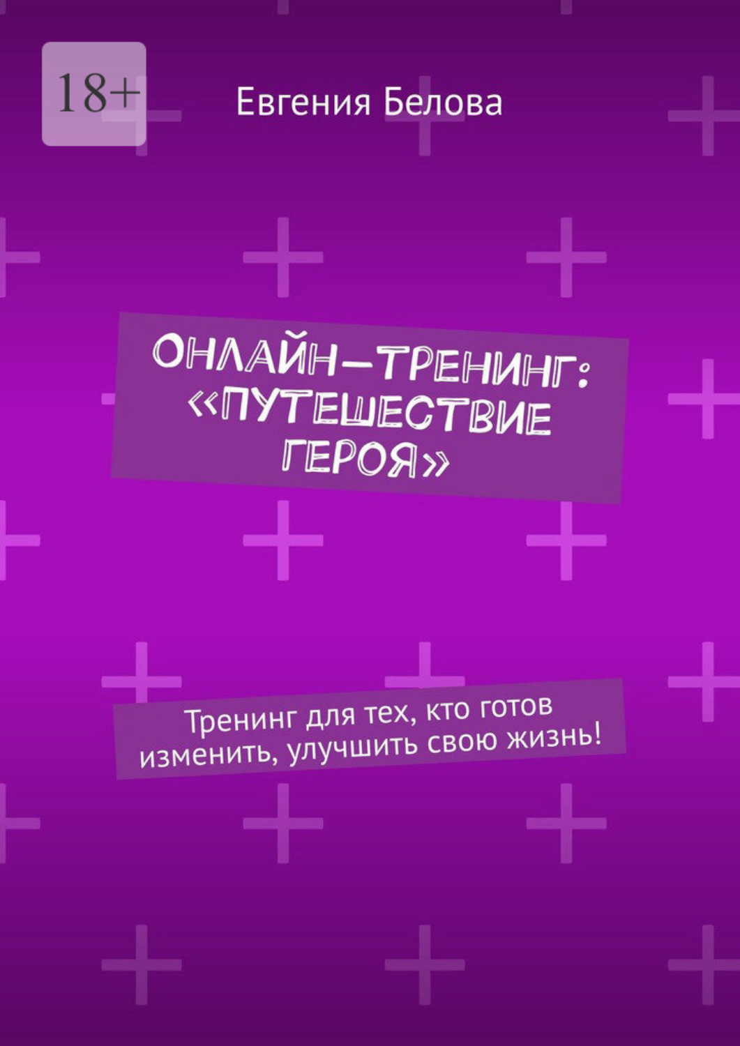 Обложка книги «Онлайн-тренинг: «Путешествие героя». Тренинг для тех, кто готов изменить, улучшить свою жизнь!»