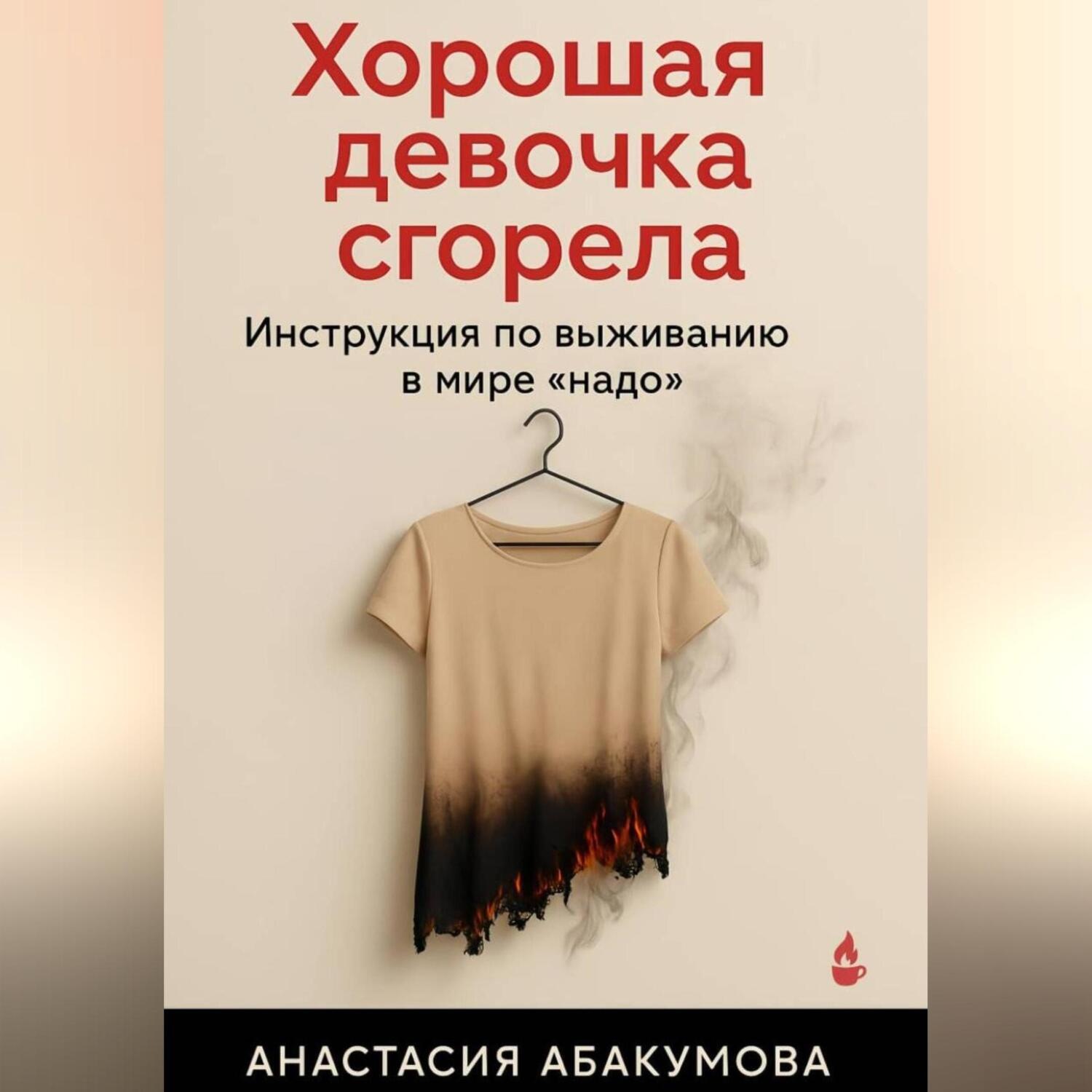 Обложка книги «Хорошая девочка сгорела. Инструкция по выживанию в мире «надо»»