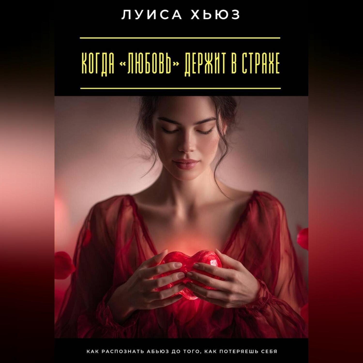 Обложка книги «Когда «любовь» держит в страхе. Как распознать абьюз до того, как потеряешь себя»
