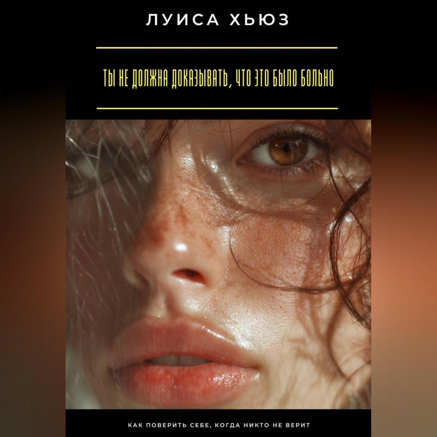 Обложка книги «Ты не должна доказывать, что это было больно. Как поверить себе, когда никто не верит»
