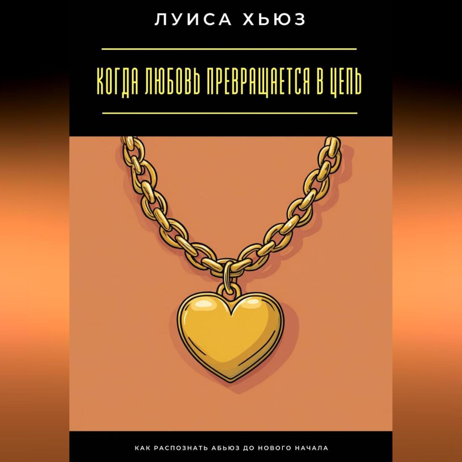 Обложка книги «Когда любовь превращается в цепь. Как распознать абьюз до нового начала»