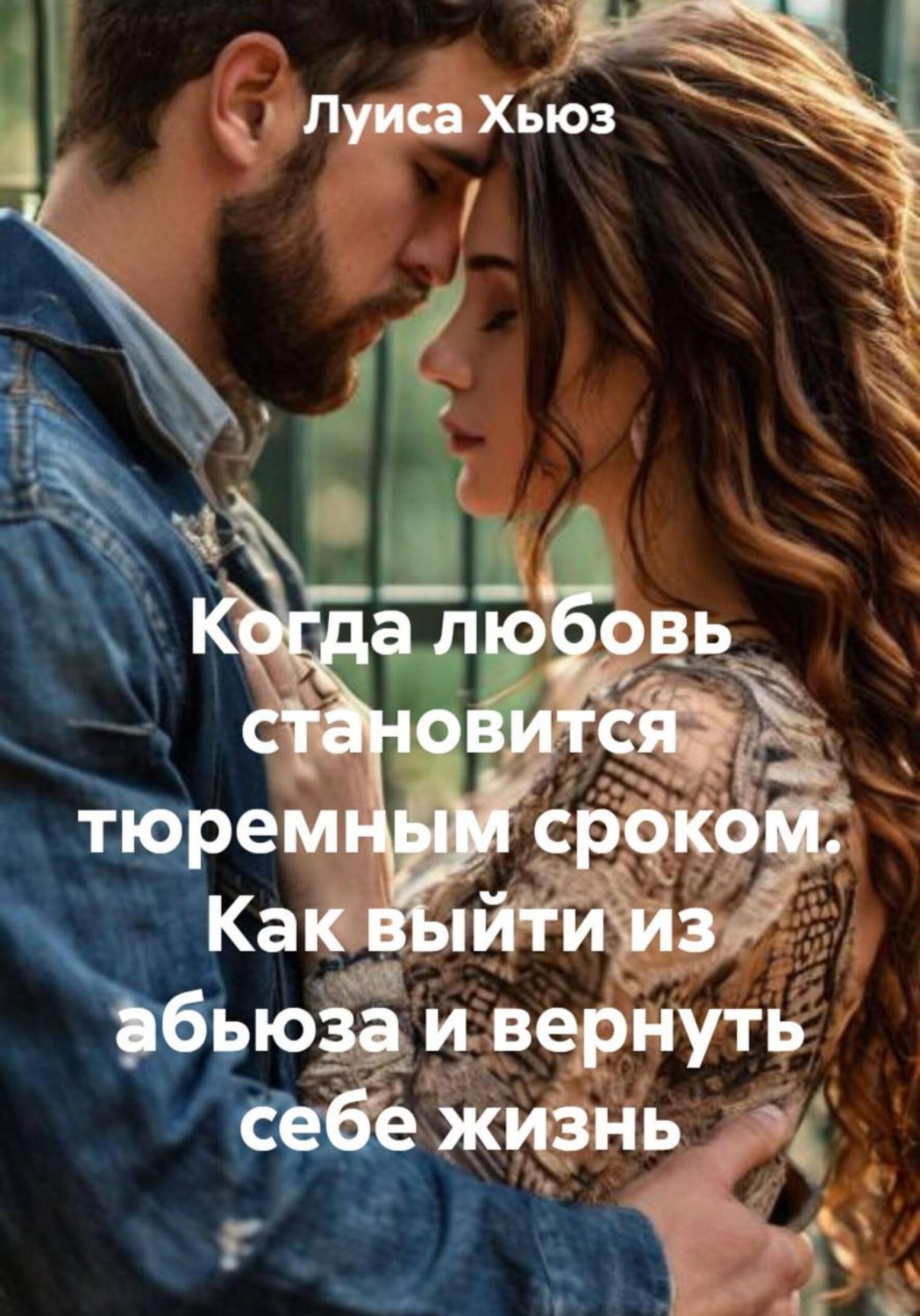 Обложка книги «Когда любовь становится тюремным сроком. Как выйти из абьюза и вернуть себе жизнь»