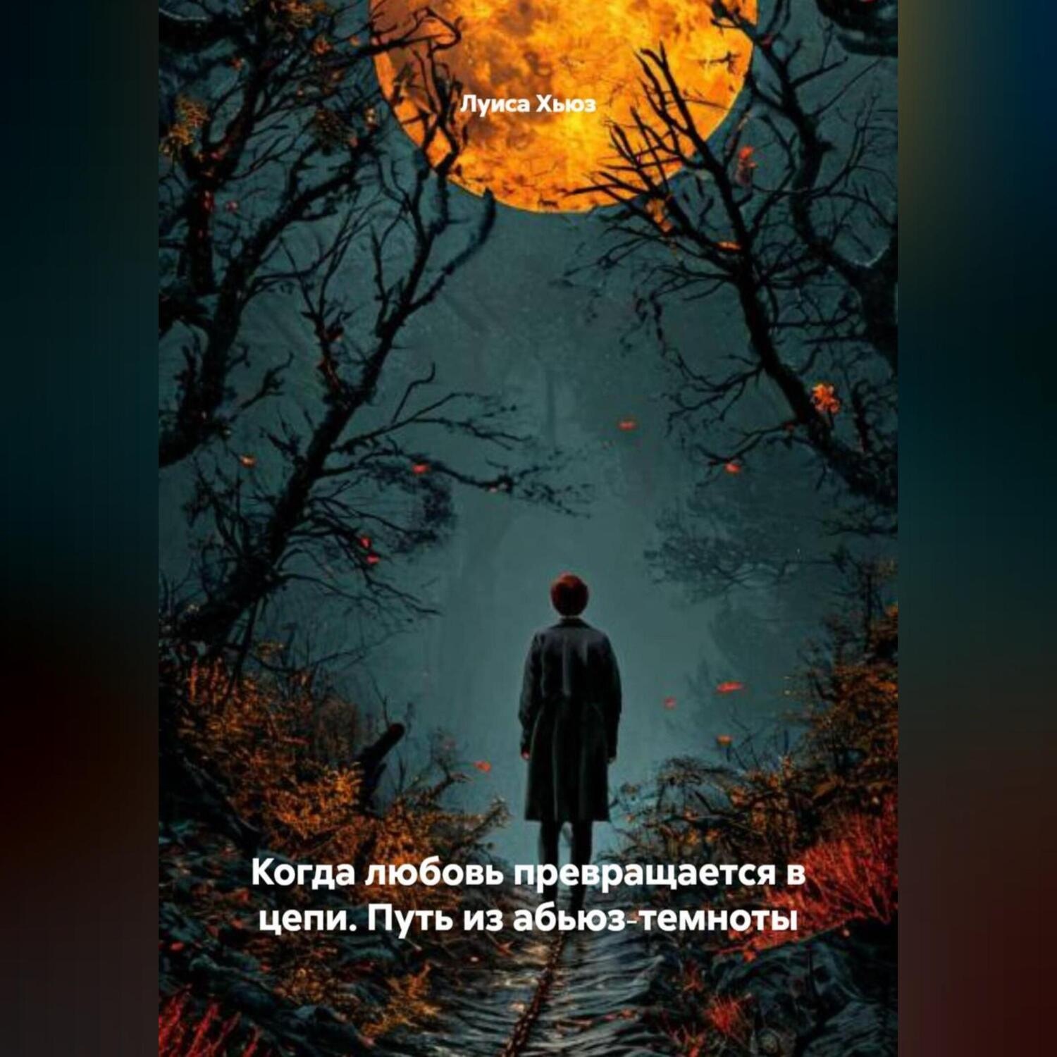 Обложка книги «Когда любовь превращается в цепи. Путь из абьюз‑темноты»