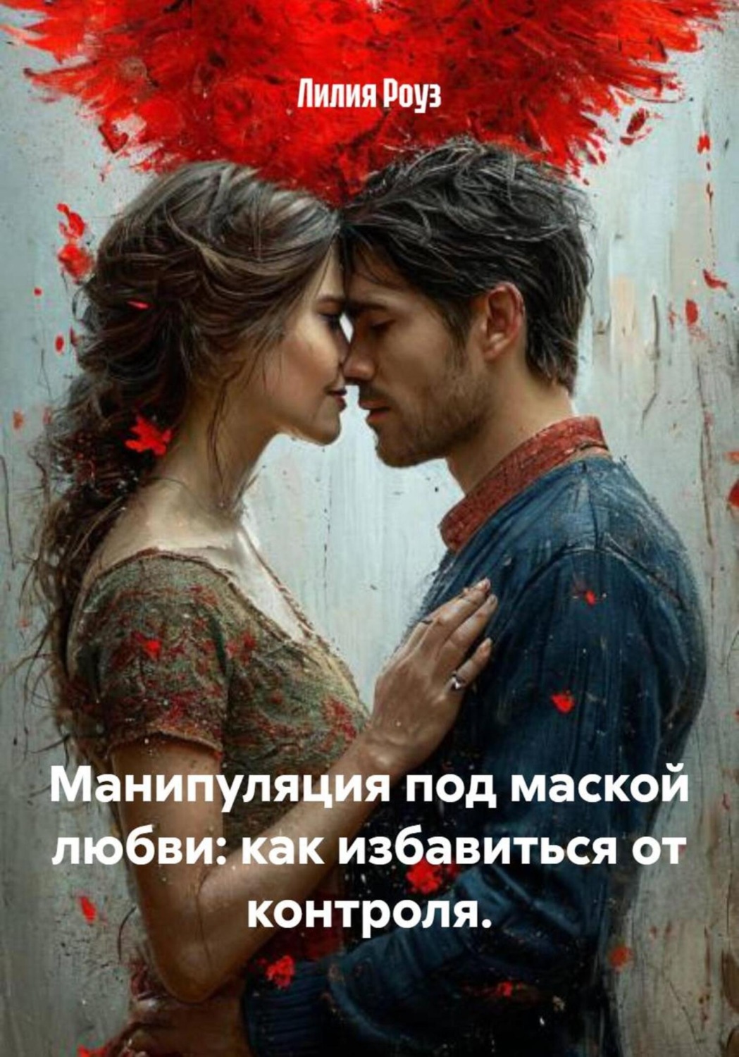 Обложка книги «Манипуляция под маской любви: как избавиться от контроля»