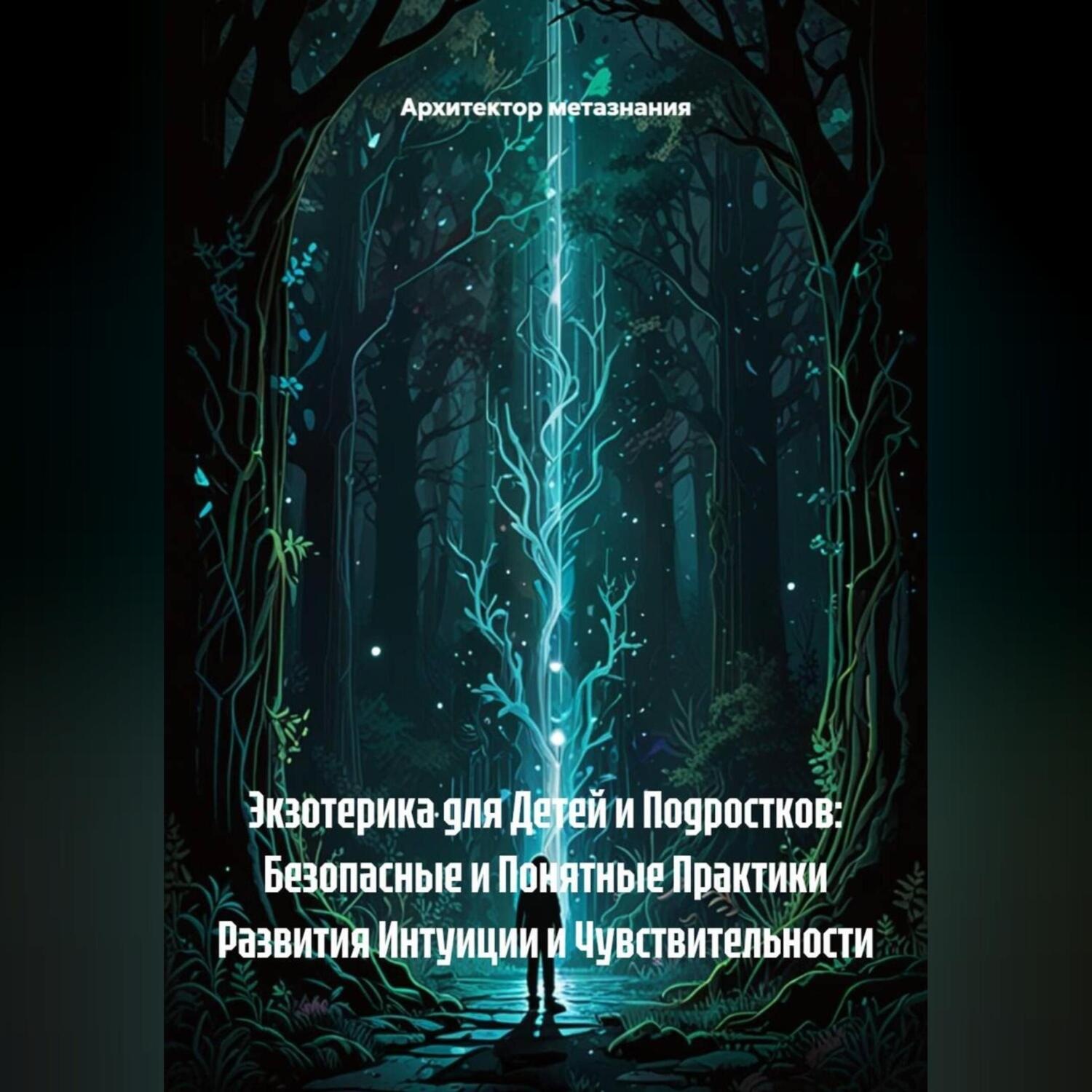 Обложка книги «Экзотерика для Детей и Подростков: Безопасные и Понятные Практики Развития Интуиции и Чувствительности»
