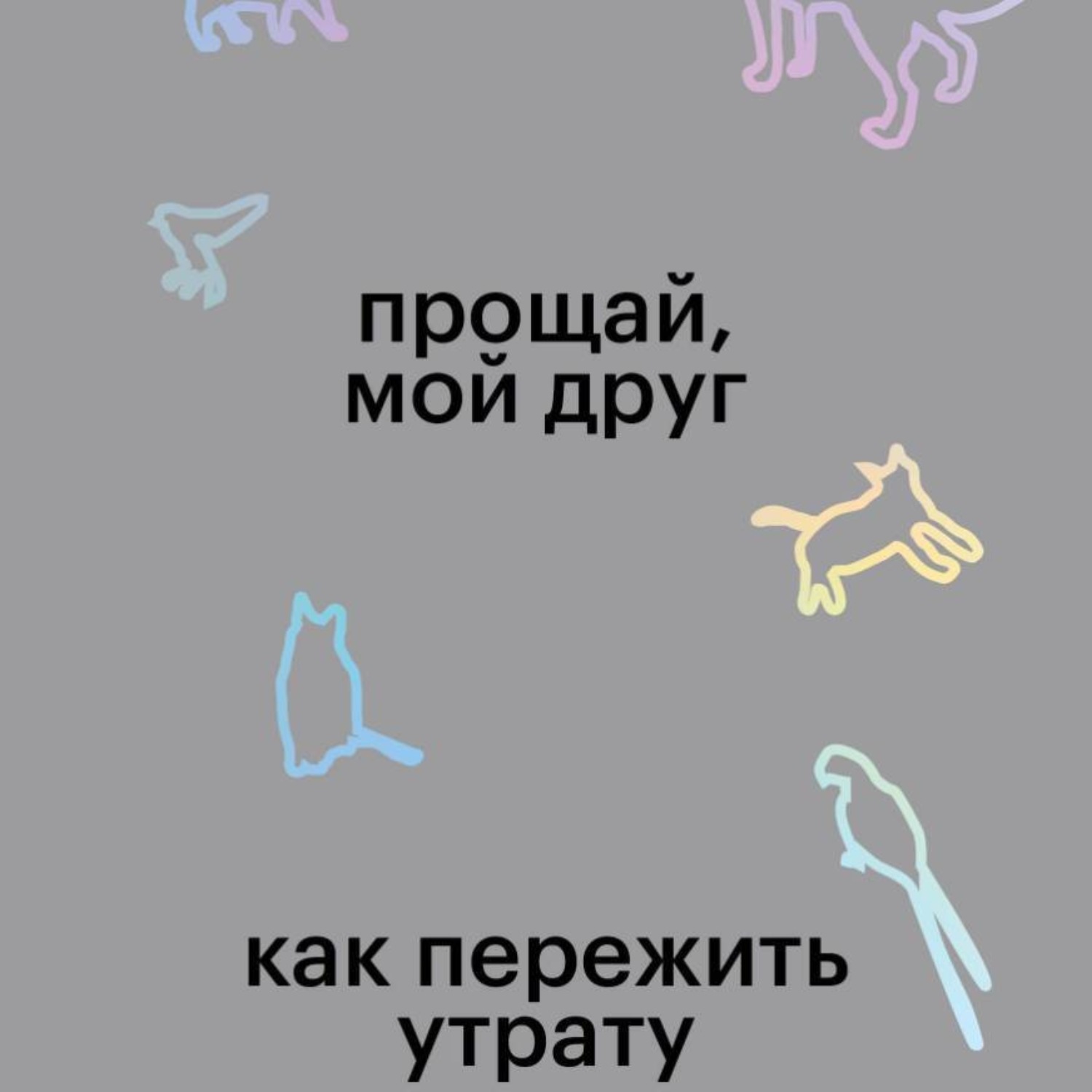 Обложка книги «Прощай, мой друг. Как пережить утрату домашнего животного»