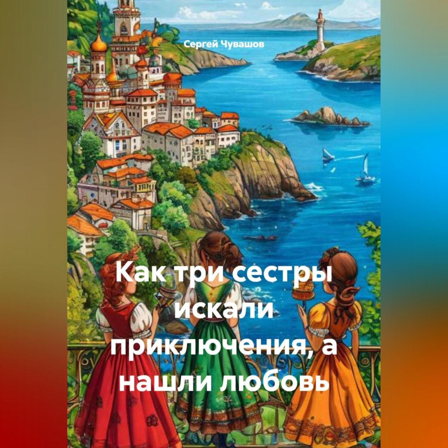 Обложка книги «Как три сестры искали приключения, а нашли любовь.»