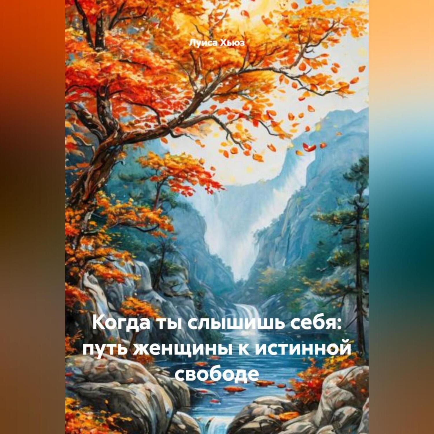 Обложка книги «Когда ты слышишь себя: путь женщины к истинной свободе»