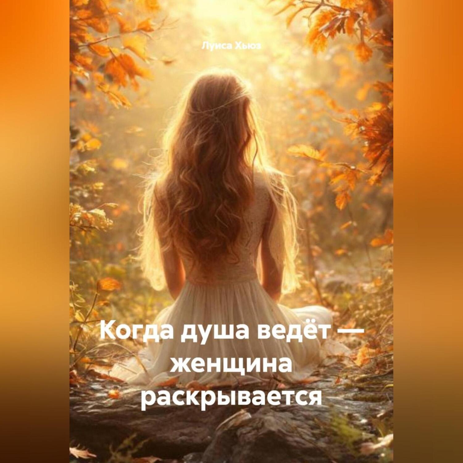Обложка книги «Когда душа ведёт – женщина раскрывается»