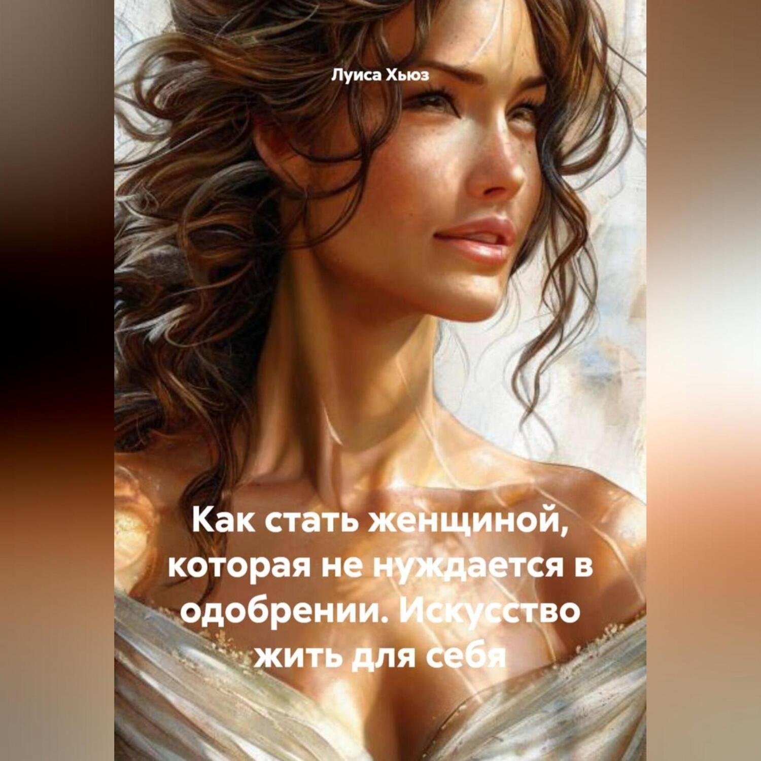 Обложка книги «Как стать женщиной, которая не нуждается в одобрении. Искусство жить для себя»