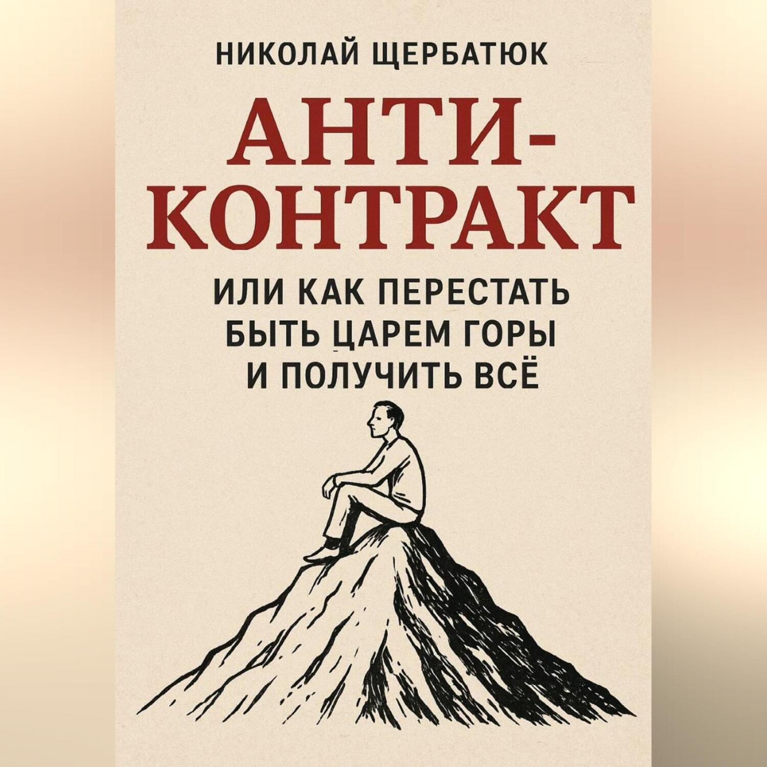 Обложка книги «Анти-Контракт. Или как перестать быть Царем Горы и получить всё»