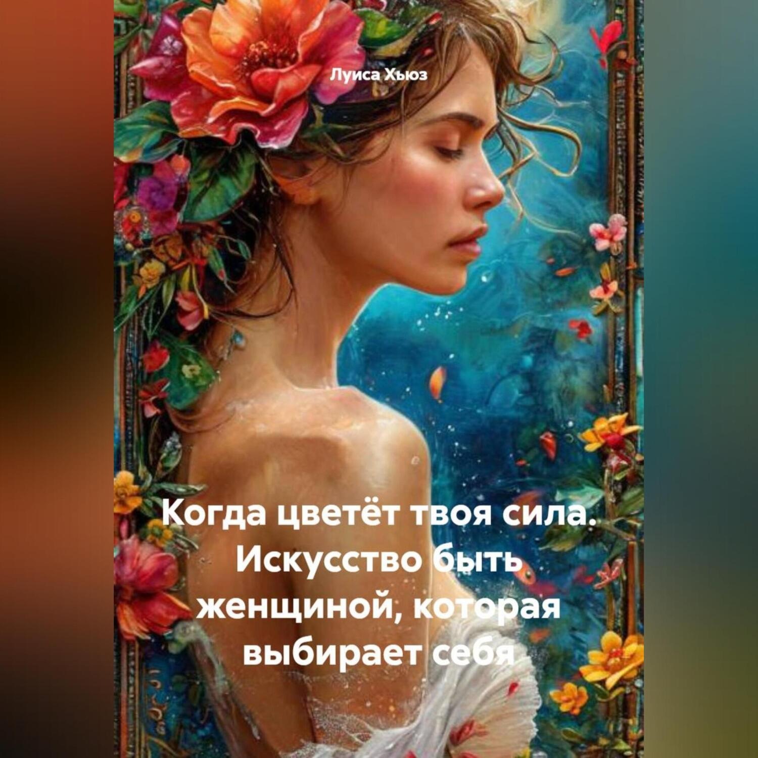 Обложка книги «Когда цветёт твоя сила. Искусство быть женщиной, которая выбирает себя»