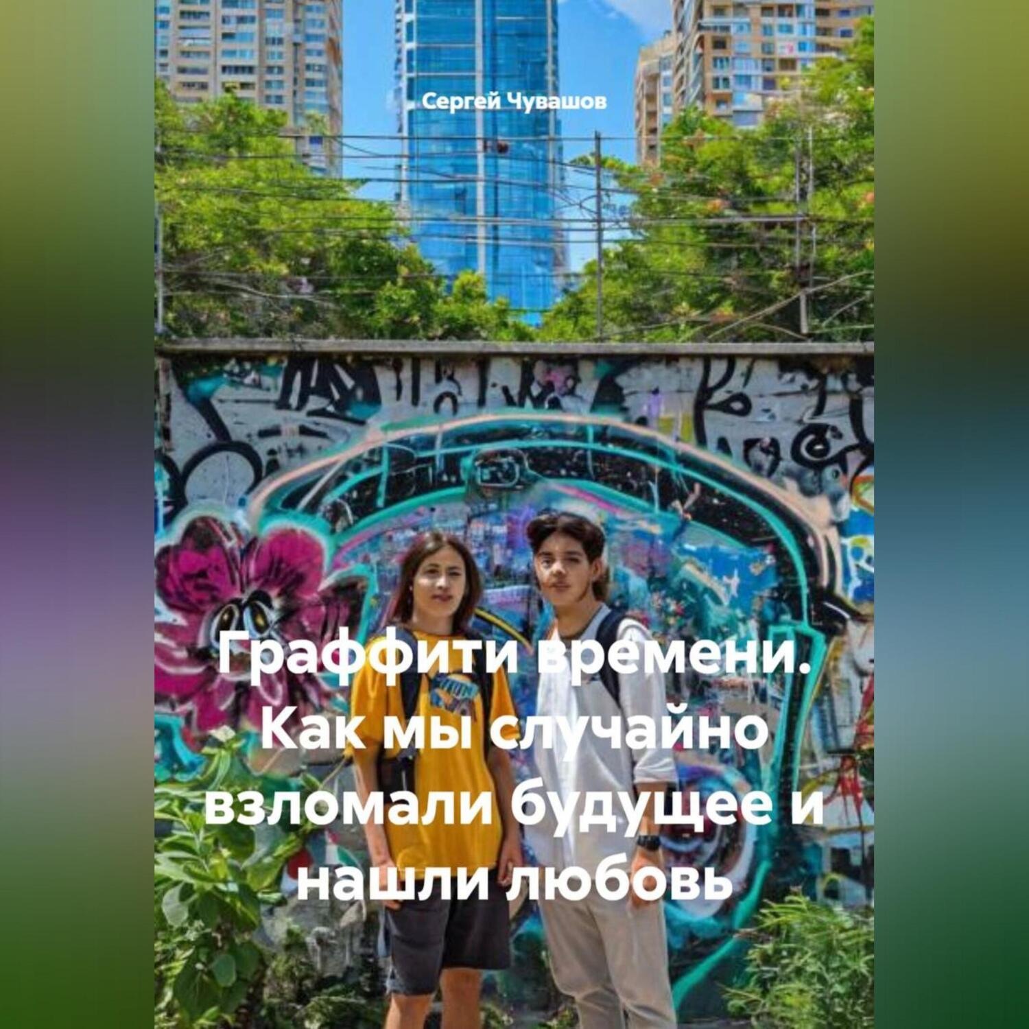Обложка книги «Граффити времени. Как мы случайно взломали будущее и нашли любовь»