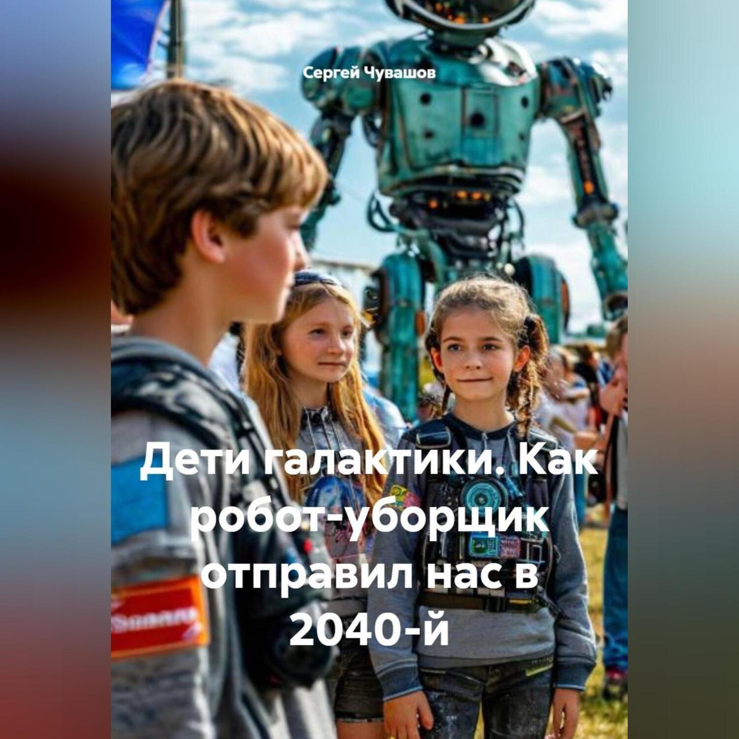 Обложка книги «Дети галактики. Как робот-уборщик отправил нас в 2040-й»