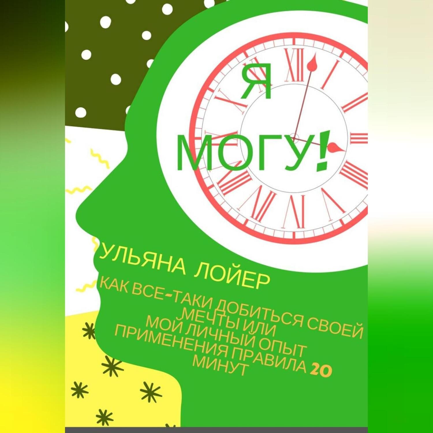 Обложка книги «Я могу! Как все-таки добиться своей мечты или мой личный опыт применения Правила 20 минут»