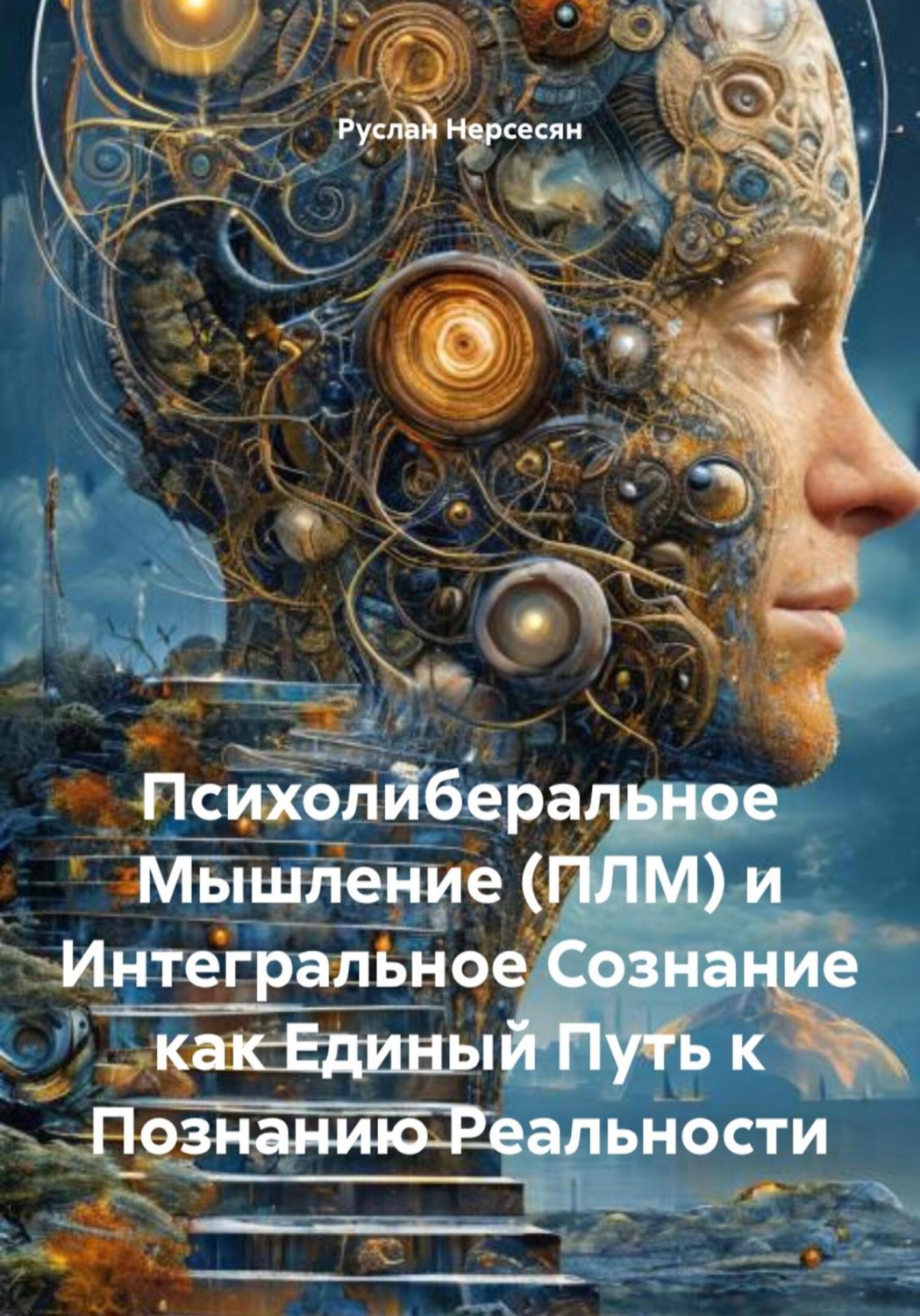 Обложка книги «Психолиберальное Мышление (ПЛМ) и Интегральное Сознание как Единый Путь к Познанию Реальности»