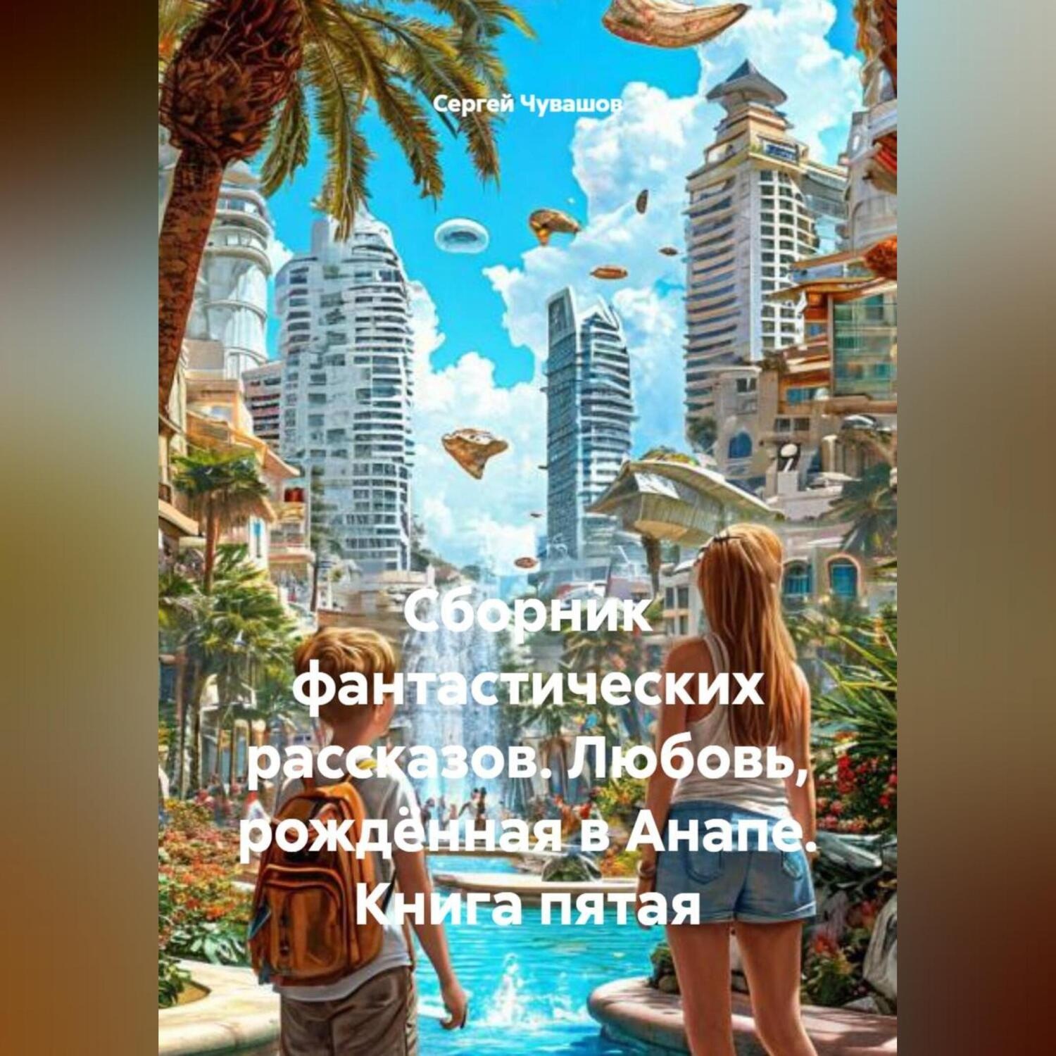 Обложка книги «Сборник фантастических рассказов. Любовь, рождённая в Анапе. Книга пятая»