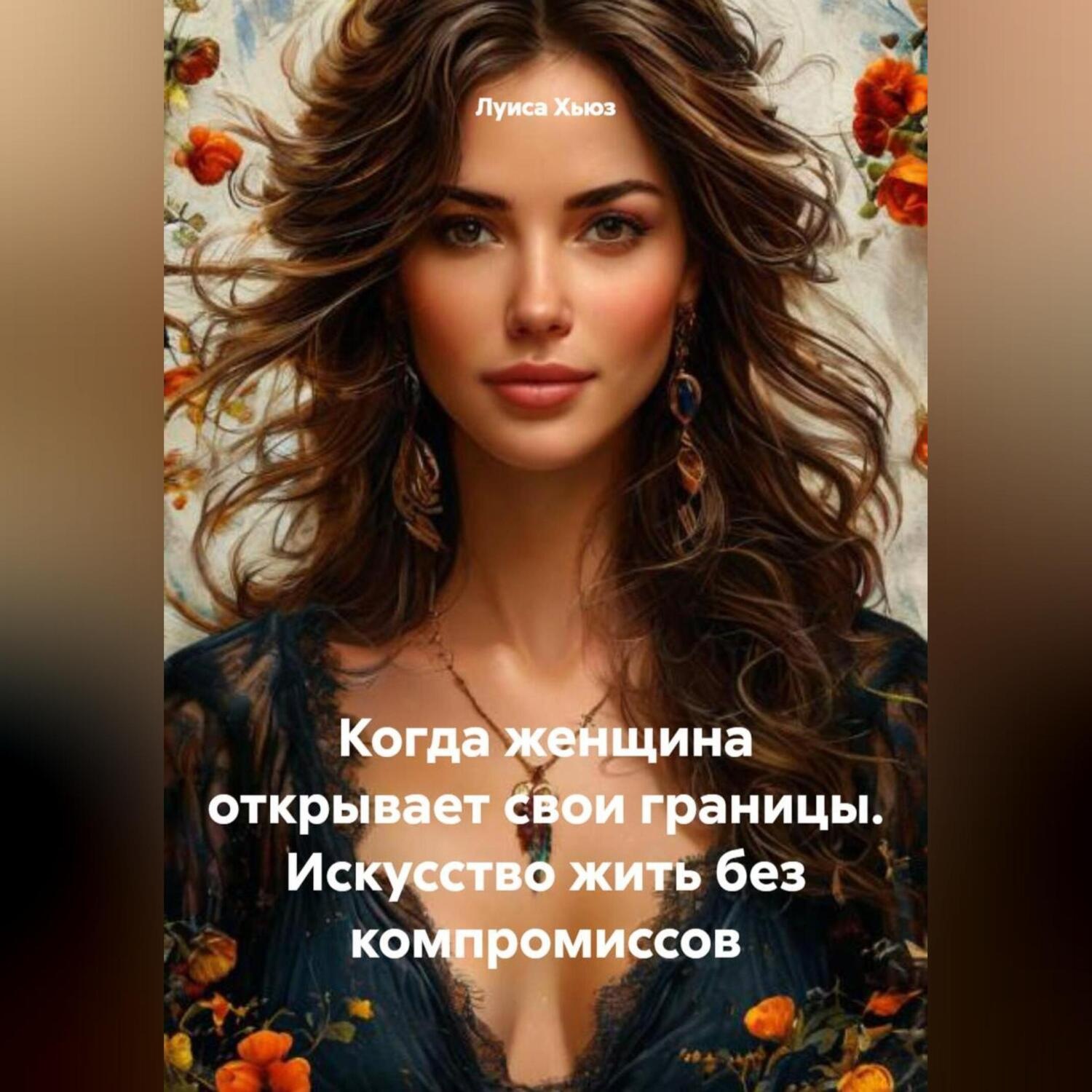 Обложка книги «Когда женщина открывает свои границы. Искусство жить без компромиссов»