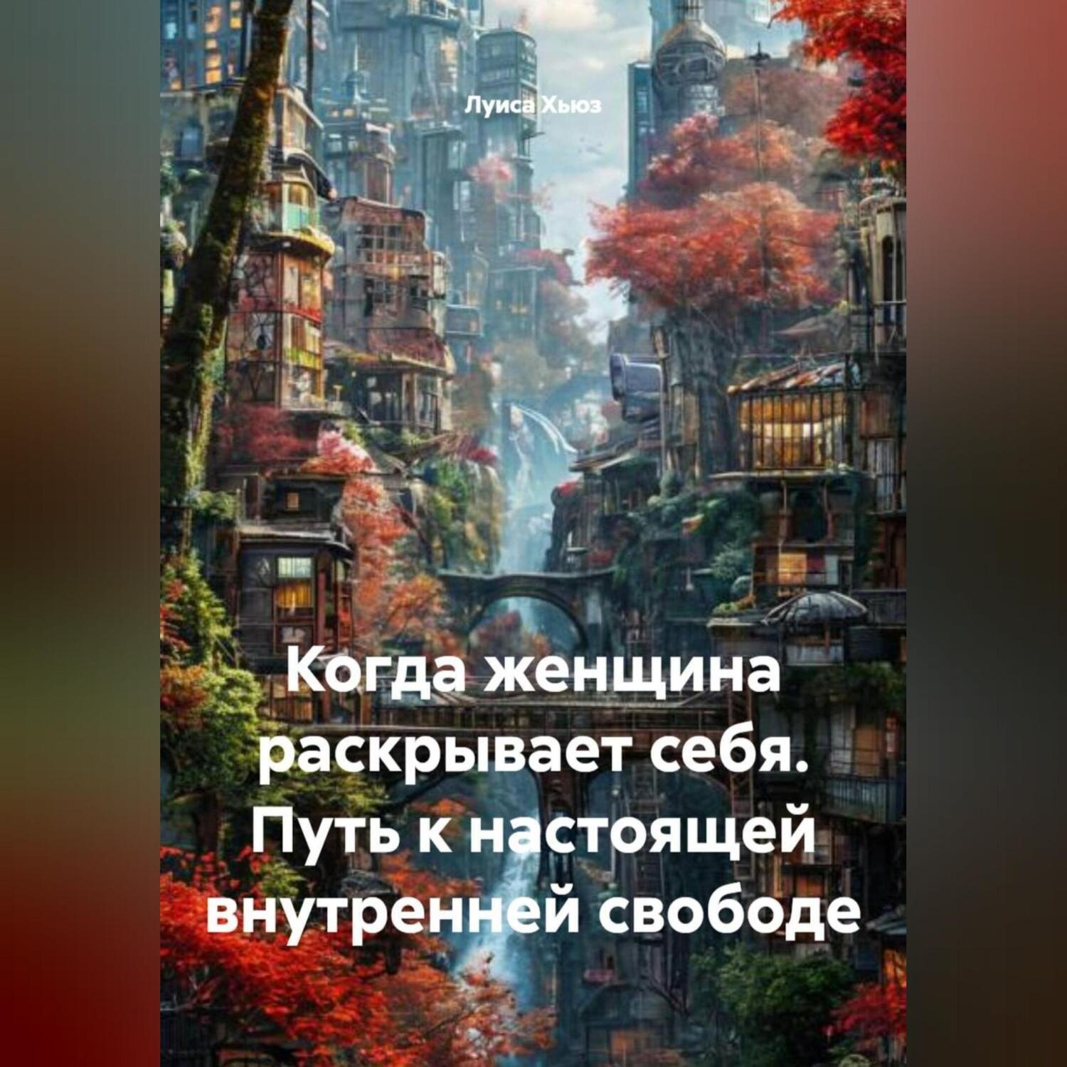 Обложка книги «Когда женщина раскрывает себя. Путь к настоящей внутренней свободе»