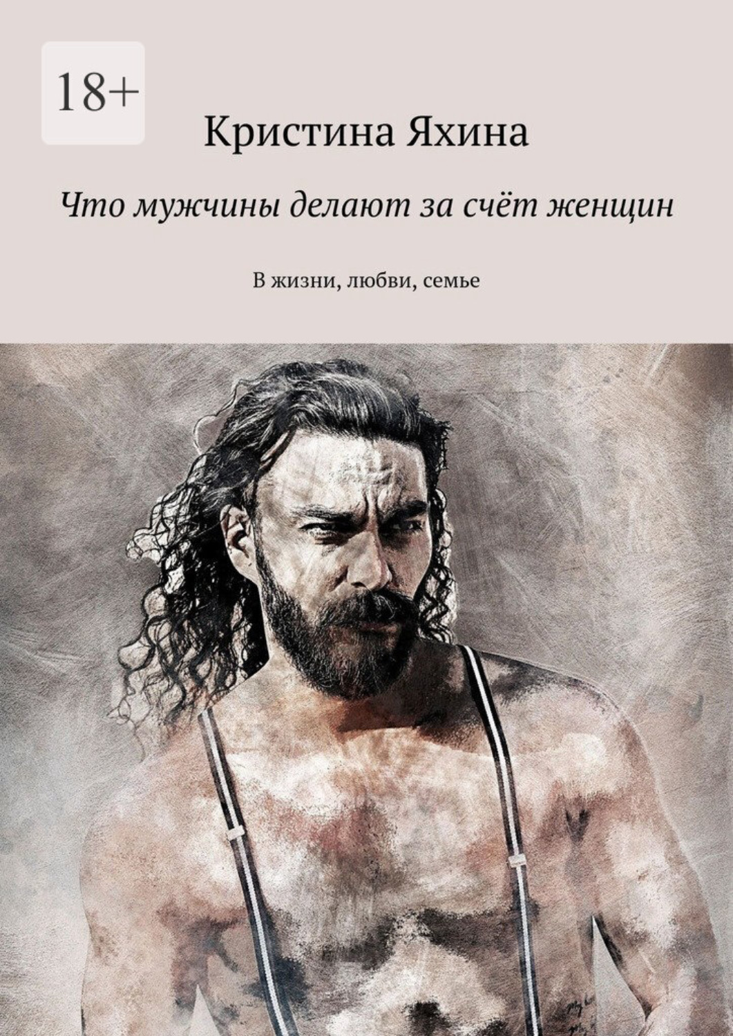 Обложка книги «Что мужчины делают за счёт женщин. В жизни, любви, семье»