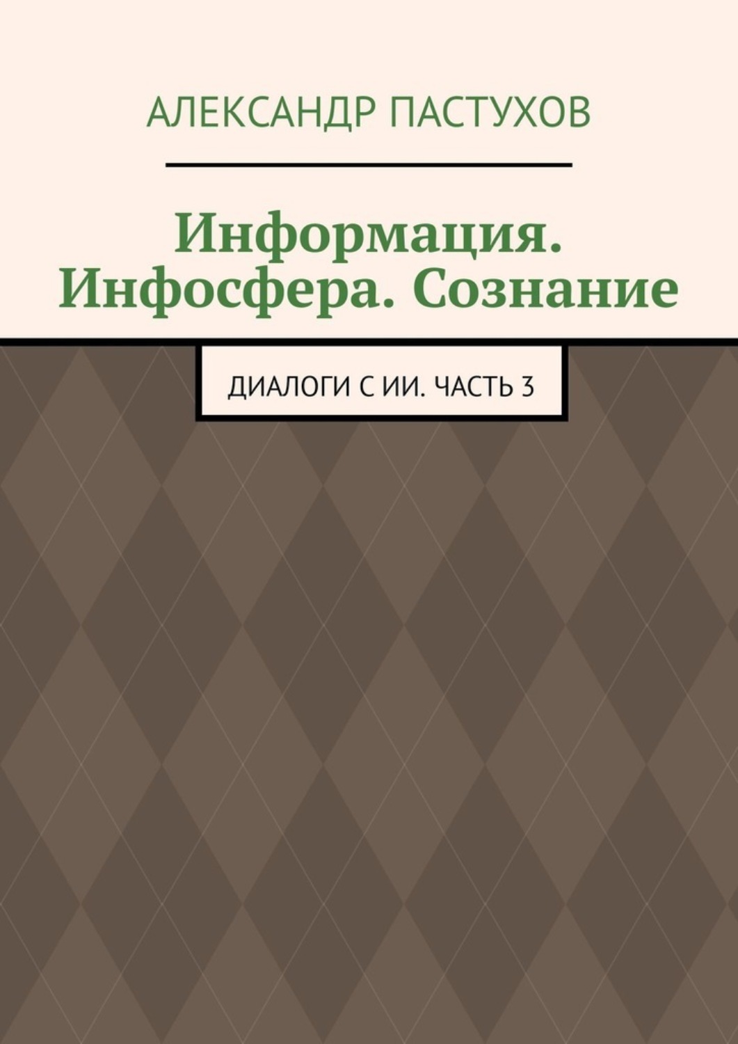Обложка книги «Информация. Инфосфера. Сознание. Диалоги с ИИ. Часть 3»