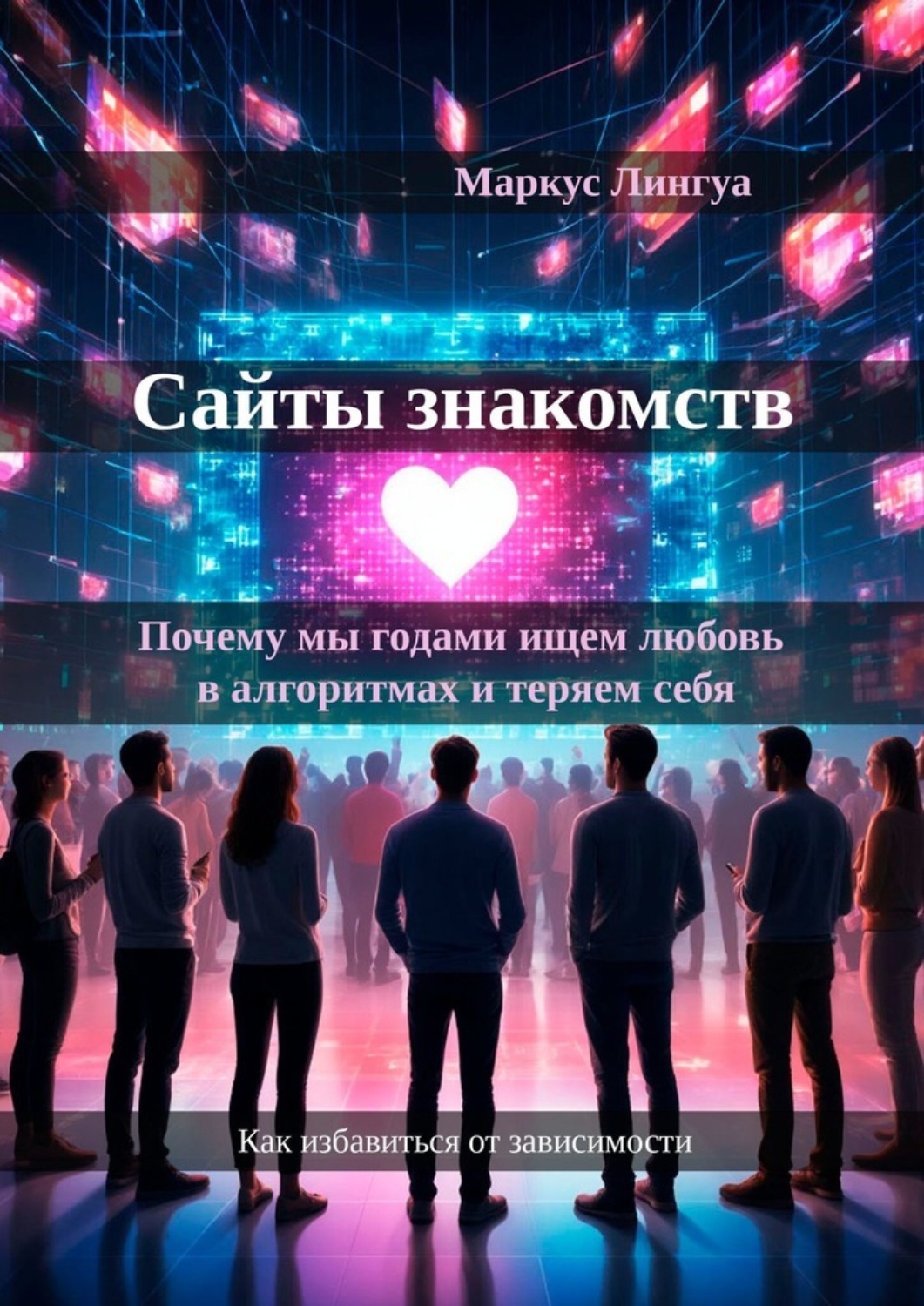 Обложка книги «Сайты знакомств. Почему мы годами ищем любовь в алгоритмах и теряем себя. Как избавиться от зависимости»